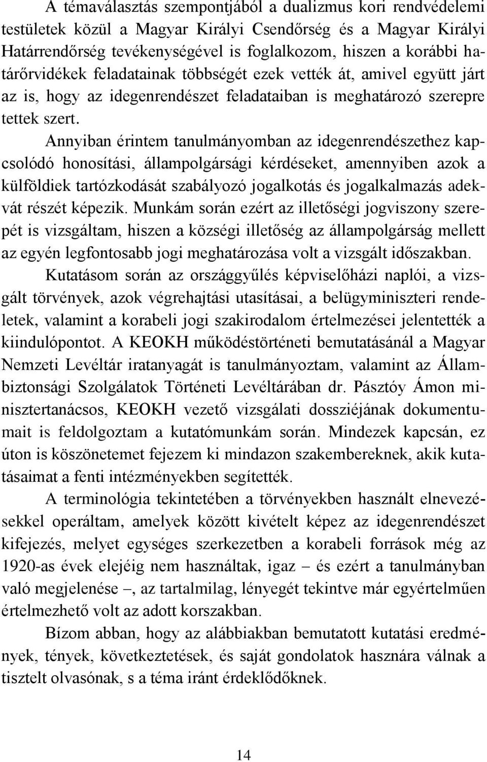 Annyiban érintem tanulmányomban az idegenrendészethez kapcsolódó honosítási, állampolgársági kérdéseket, amennyiben azok a külföldiek tartózkodását szabályozó jogalkotás és jogalkalmazás adekvát
