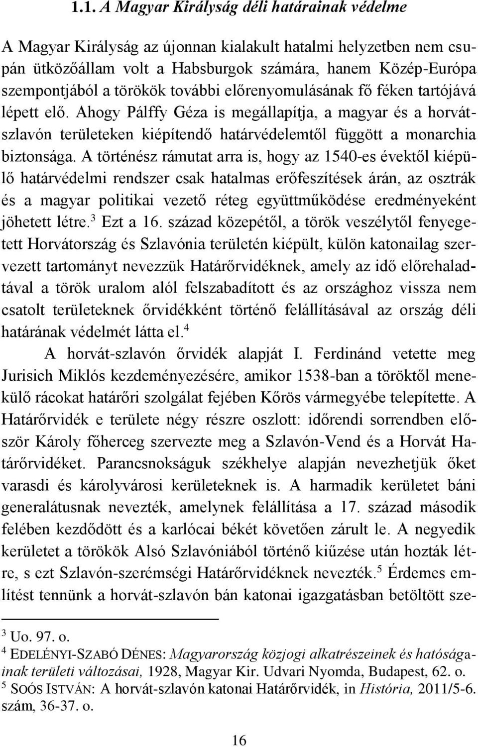 A történész rámutat arra is, hogy az 1540-es évektől kiépülő határvédelmi rendszer csak hatalmas erőfeszítések árán, az osztrák és a magyar politikai vezető réteg együttműködése eredményeként