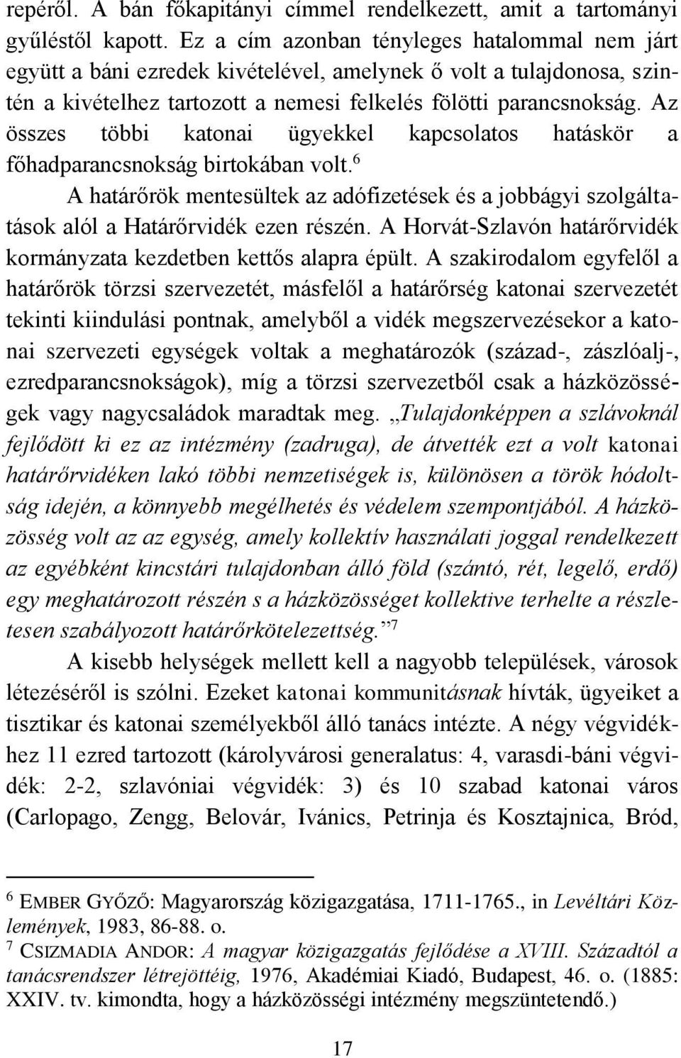 Az összes többi katonai ügyekkel kapcsolatos hatáskör a főhadparancsnokság birtokában volt. 6 A határőrök mentesültek az adófizetések és a jobbágyi szolgáltatások alól a Határőrvidék ezen részén.