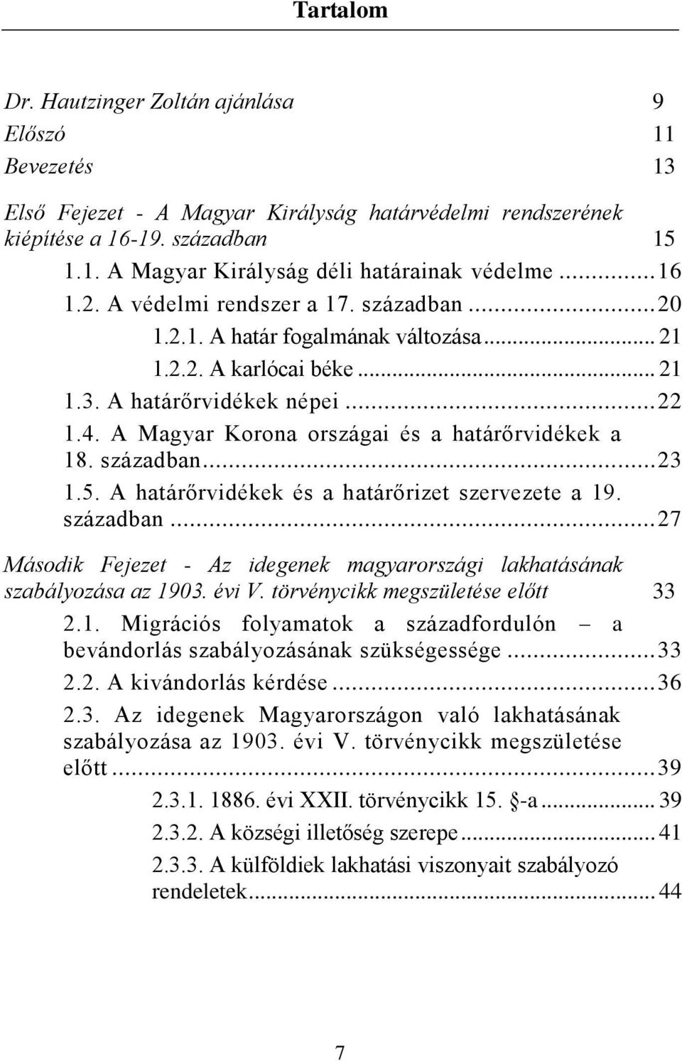 A Magyar Korona országai és a határőrvidékek a 18. században... 23 1.5. A határőrvidékek és a határőrizet szervezete a 19. században... 27 Második Fejezet - Az idegenek magyarországi lakhatásának szabályozása az 1903.
