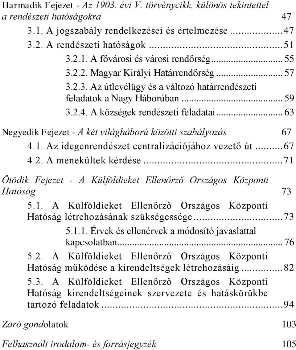 .. 63 Negyedik Fejezet - A két világháború közötti szabályozás 67 4.1. Az idegenrendészet centralizációjához vezető út... 67 4.2. A menekültek kérdése.