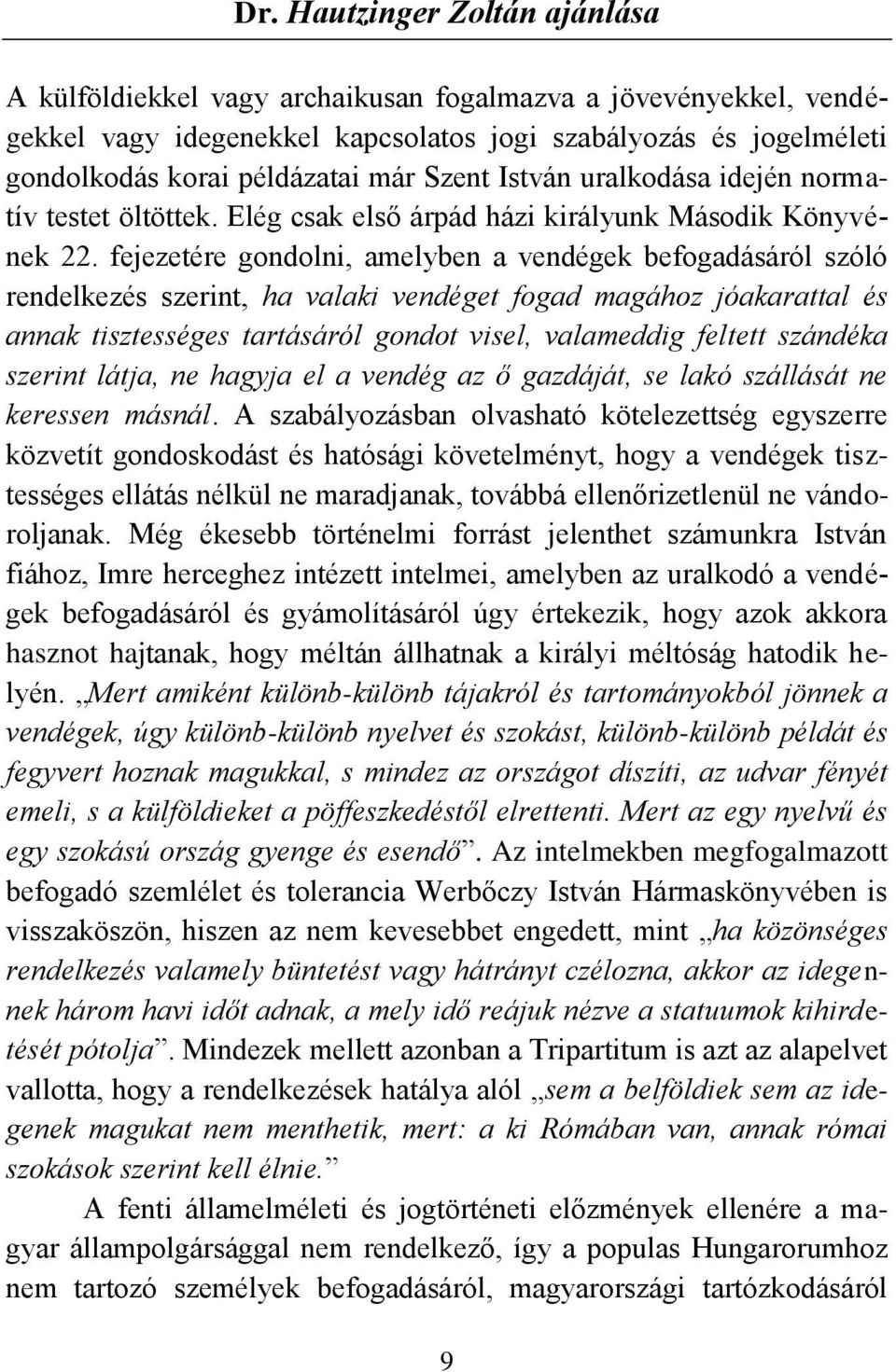 fejezetére gondolni, amelyben a vendégek befogadásáról szóló rendelkezés szerint, ha valaki vendéget fogad magához jóakarattal és annak tisztességes tartásáról gondot visel, valameddig feltett