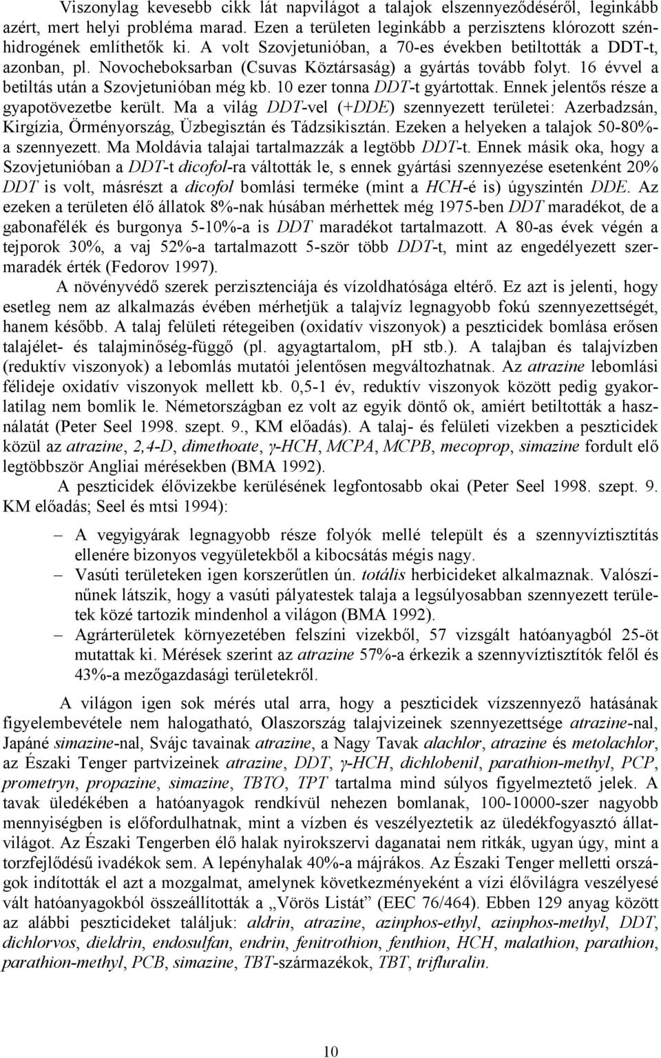 10 ezer tonna DDT-t gyártottak. Ennek jelentős része a gyapotövezetbe került. Ma a világ DDT-vel (+DDE) szennyezett területei: Azerbadzsán, Kirgízia, Örményország, Üzbegisztán és Tádzsikisztán.