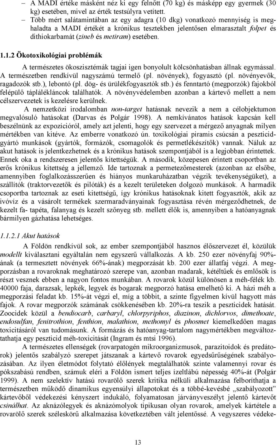 1.2 Ökotoxikológiai problémák A természetes ökoszisztémák tagjai igen bonyolult kölcsönhatásban állnak egymással. A természetben rendkívül nagyszámú termelő (pl. növények), fogyasztó (pl.