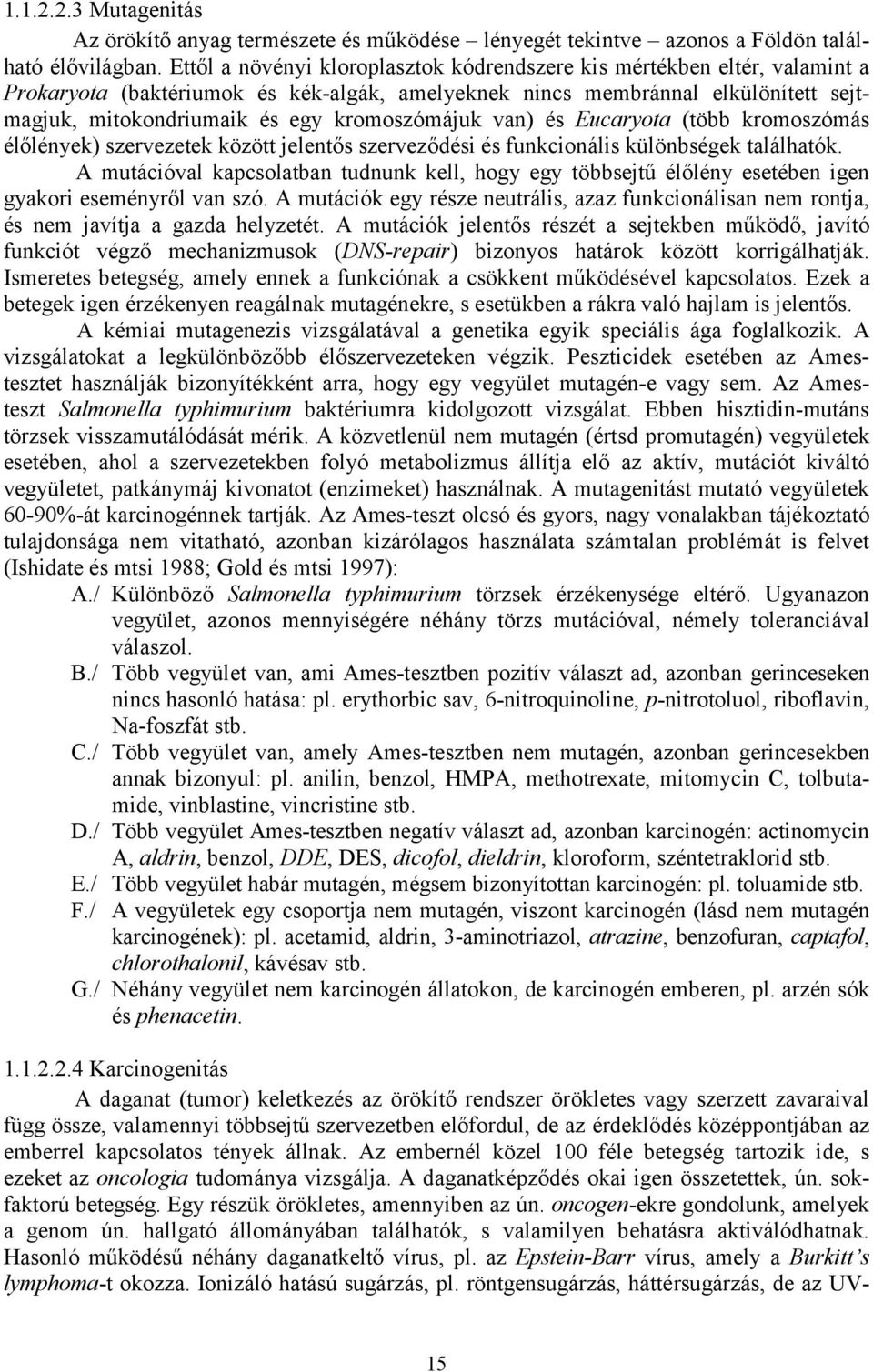 kromoszómájuk van) és Eucaryota (több kromoszómás élőlények) szervezetek között jelentős szerveződési és funkcionális különbségek találhatók.