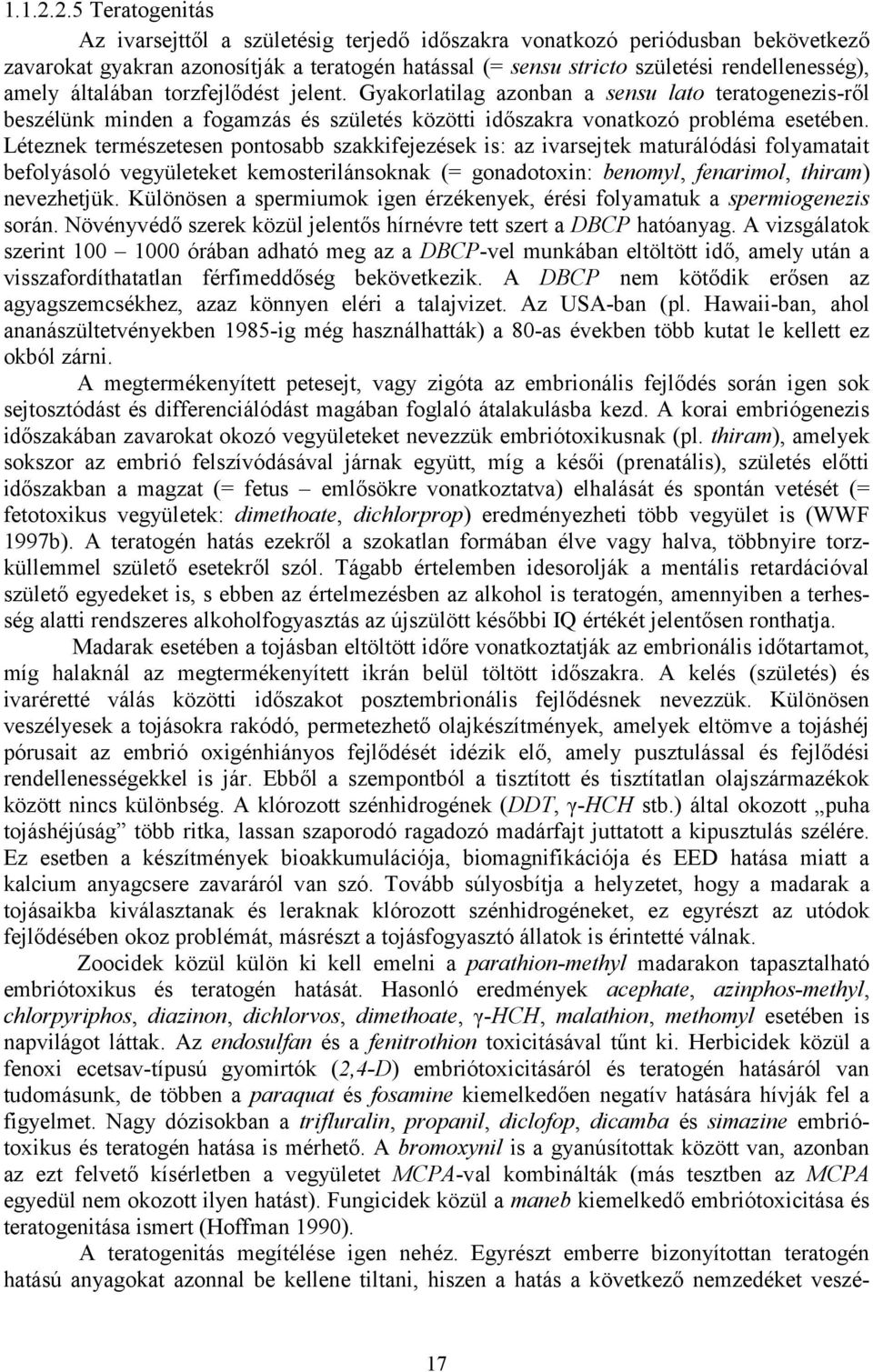 általában torzfejlődést jelent. Gyakorlatilag azonban a sensu lato teratogenezis-ről beszélünk minden a fogamzás és születés közötti időszakra vonatkozó probléma esetében.