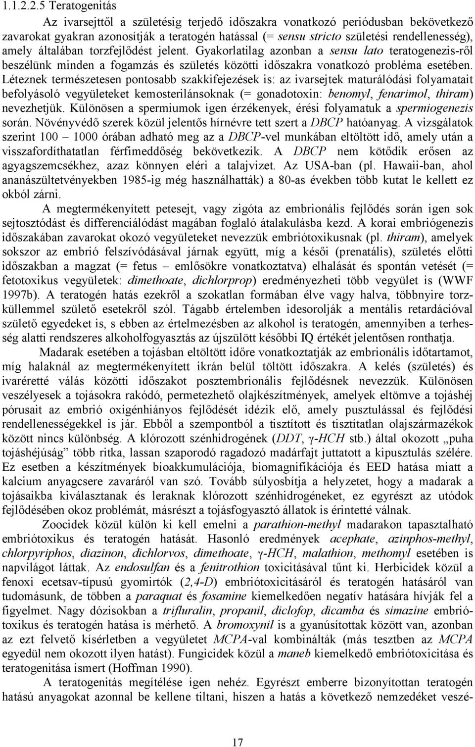 általában torzfejlődést jelent. Gyakorlatilag azonban a sensu lato teratogenezis-ről beszélünk minden a fogamzás és születés közötti időszakra vonatkozó probléma esetében.