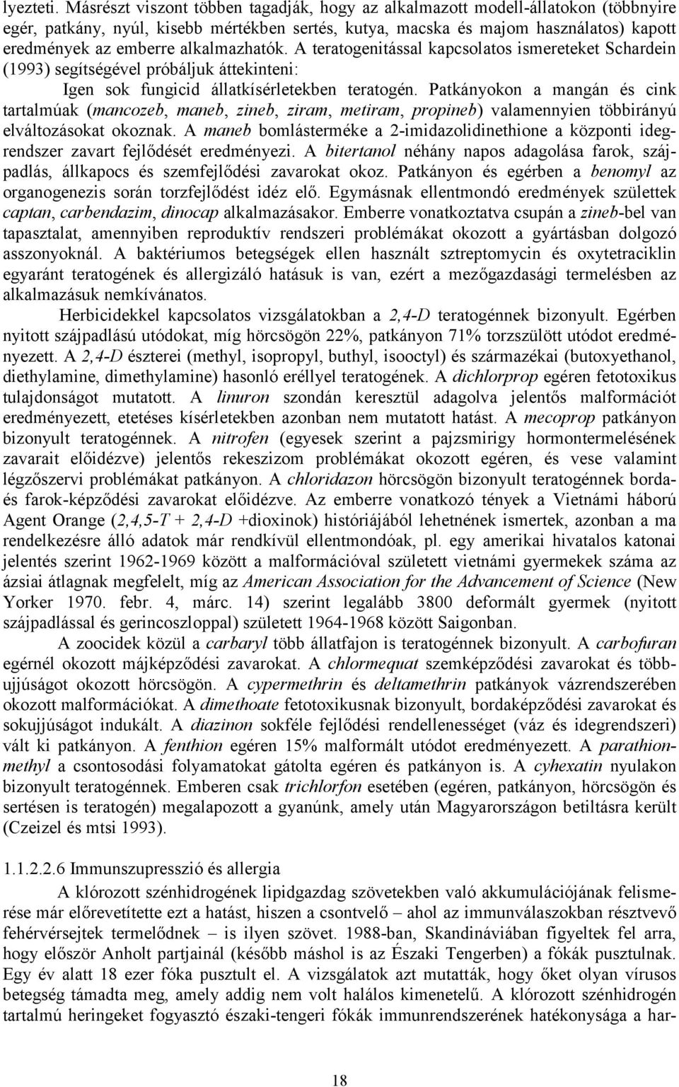 alkalmazhatók. A teratogenitással kapcsolatos ismereteket Schardein (1993) segítségével próbáljuk áttekinteni: Igen sok fungicid állatkísérletekben teratogén.