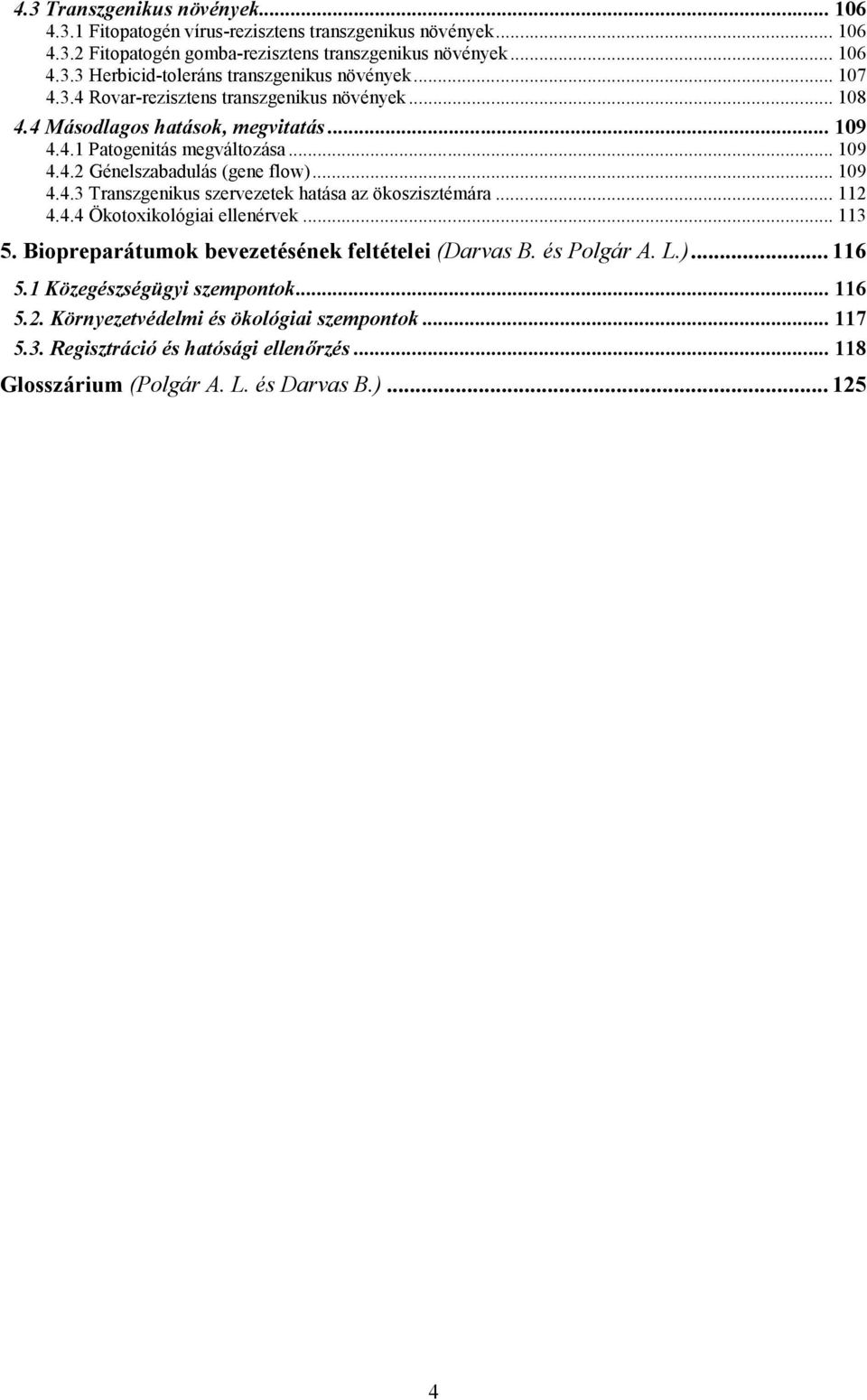 .. 112 4.4.4 Ökotoxikológiai ellenérvek... 113 5. Biopreparátumok bevezetésének feltételei (Darvas B. és Polgár A. L.)... 116 5.1 Közegészségügyi szempontok... 116 5.2. Környezetvédelmi és ökológiai szempontok.