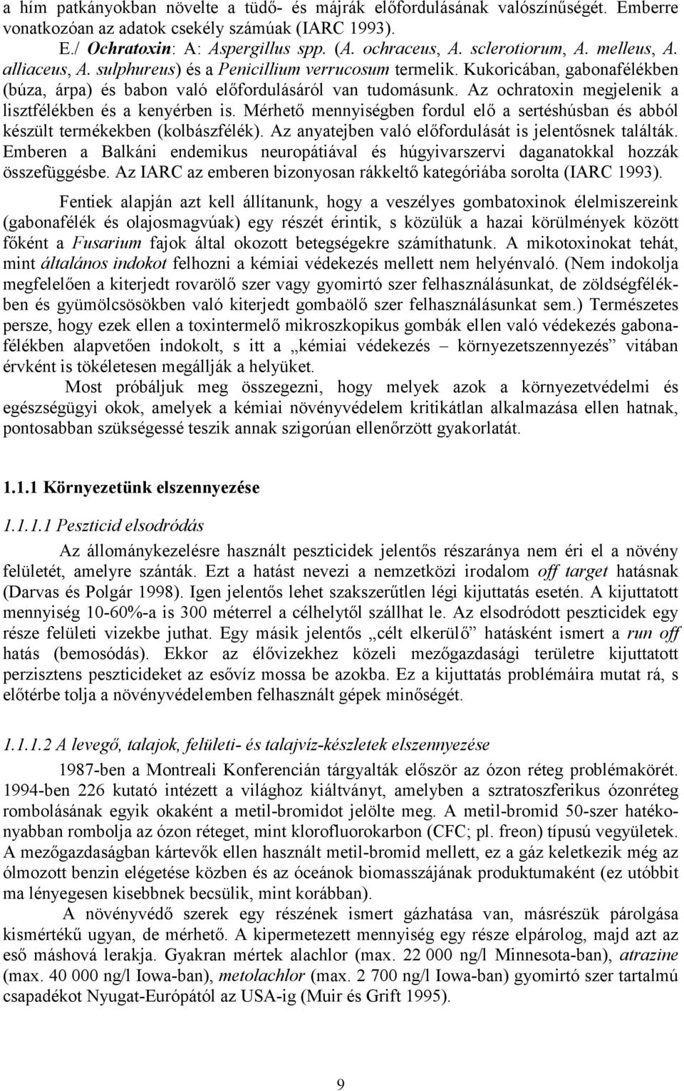 Az ochratoxin megjelenik a lisztfélékben és a kenyérben is. Mérhető mennyiségben fordul elő a sertéshúsban és abból készült termékekben (kolbászfélék).