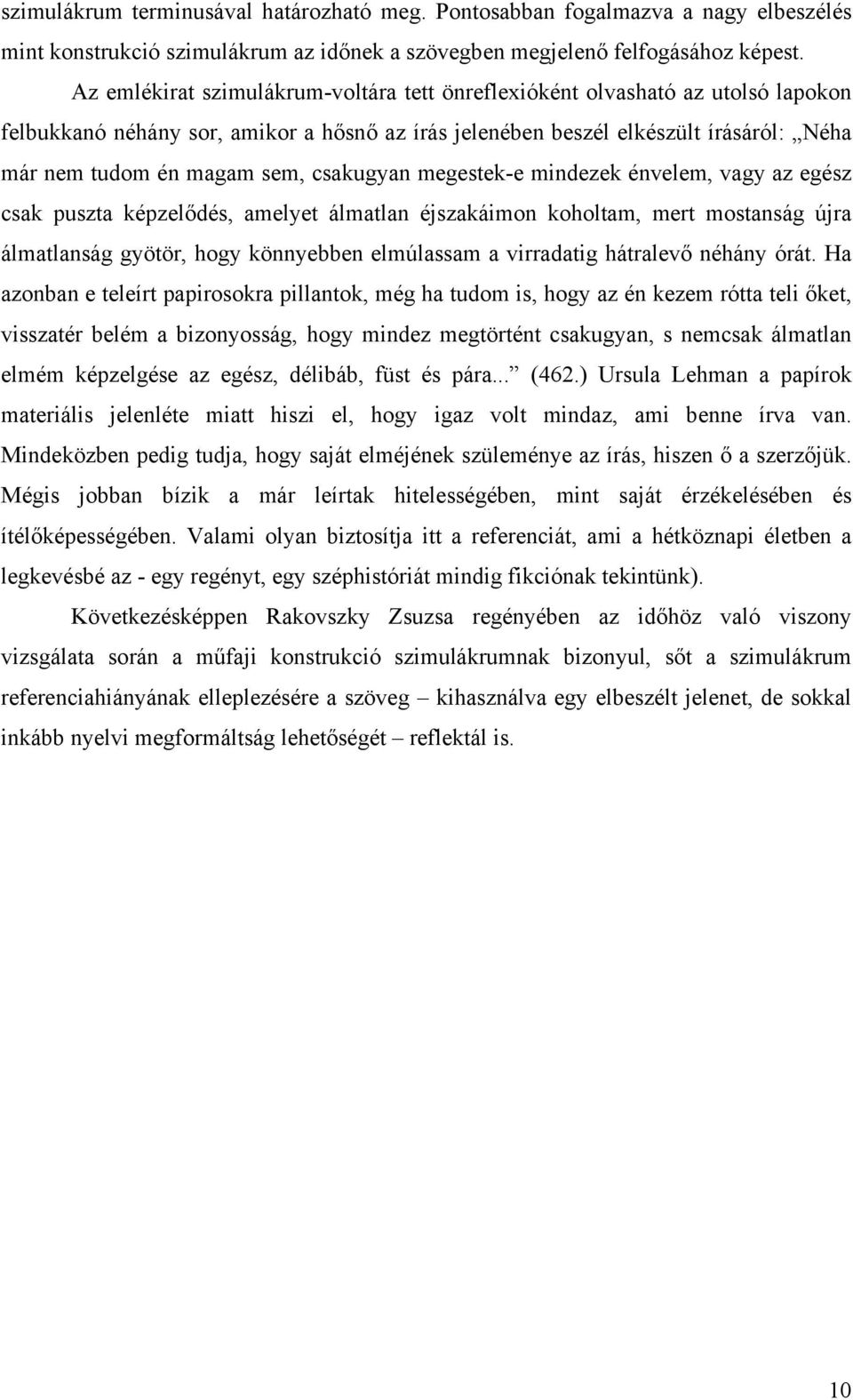 csakugyan megestek-e mindezek énvelem, vagy az egész csak puszta képzelődés, amelyet álmatlan éjszakáimon koholtam, mert mostanság újra álmatlanság gyötör, hogy könnyebben elmúlassam a virradatig