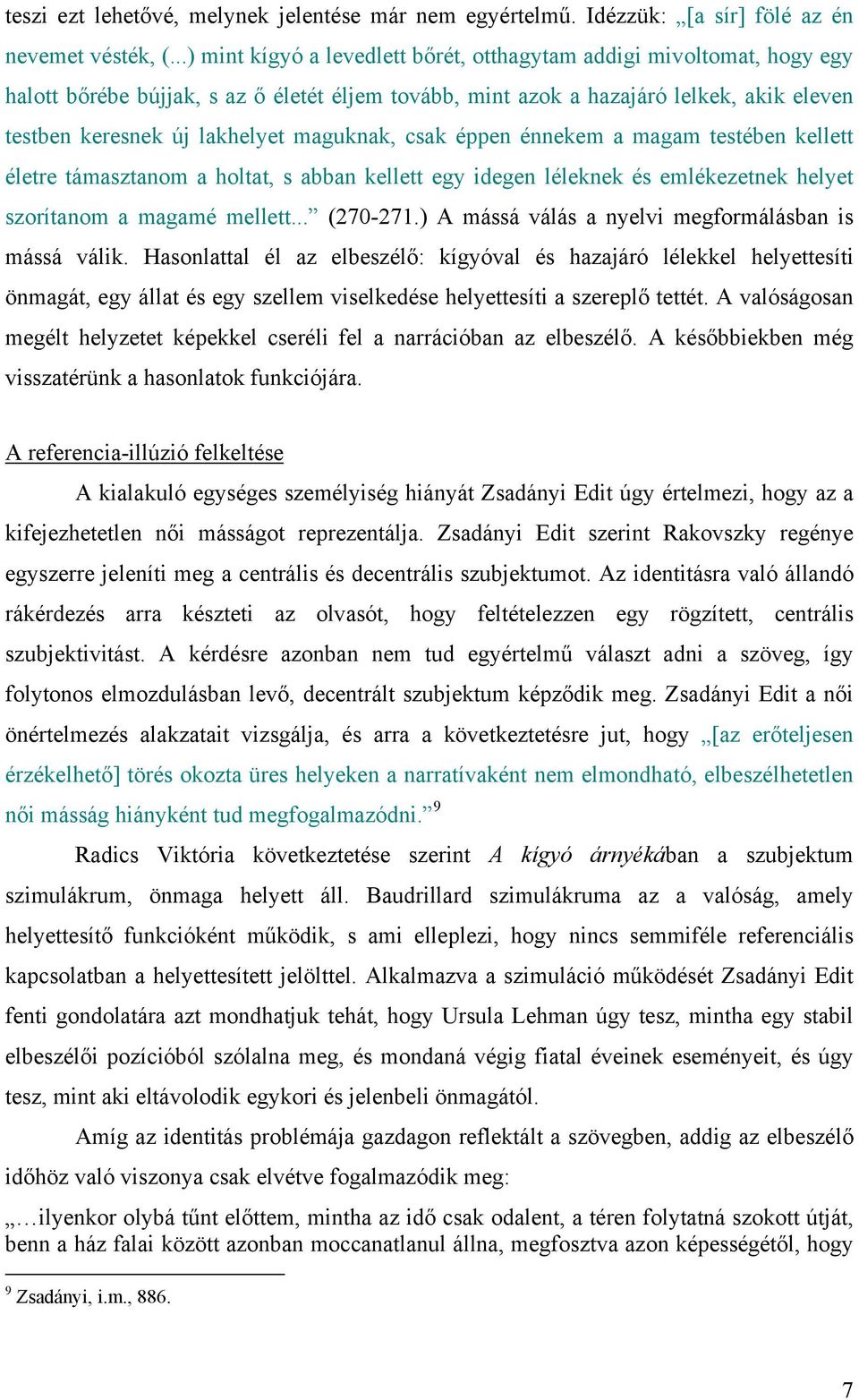 maguknak, csak éppen énnekem a magam testében kellett életre támasztanom a holtat, s abban kellett egy idegen léleknek és emlékezetnek helyet szorítanom a magamé mellett... (270-271.