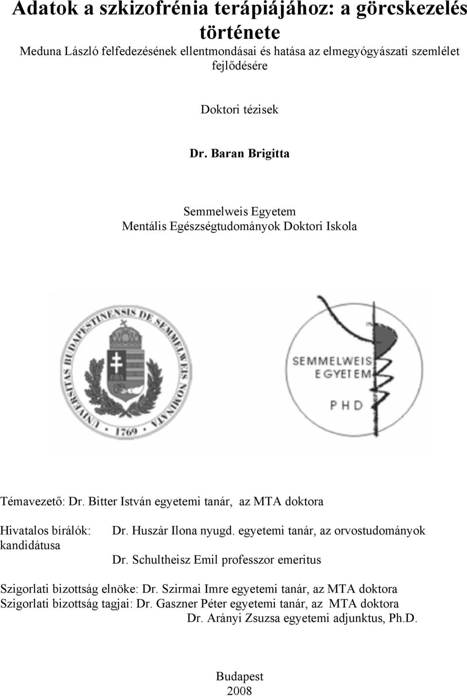Bitter István egyetemi tanár, az MTA doktora Hivatalos bírálók: kandidátusa Dr. Huszár Ilona nyugd. egyetemi tanár, az orvostudományok Dr.