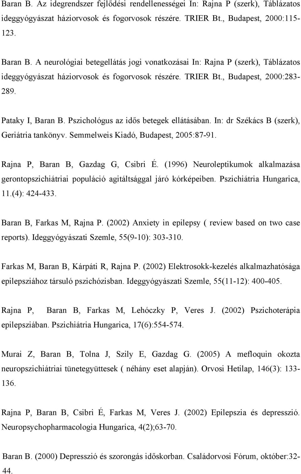 Pszichológus az idős betegek ellátásában. In: dr Székács B (szerk), Geriátria tankönyv. Semmelweis Kiadó, Budapest, 2005:87-91. Rajna P, Baran B, Gazdag G, Csibri É.