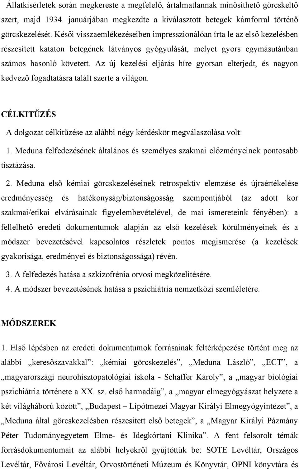 Az új kezelési eljárás híre gyorsan elterjedt, és nagyon kedvező fogadtatásra talált szerte a világon. CÉLKITŰZÉS A dolgozat célkitűzése az alábbi négy kérdéskör megválaszolása volt: 1.