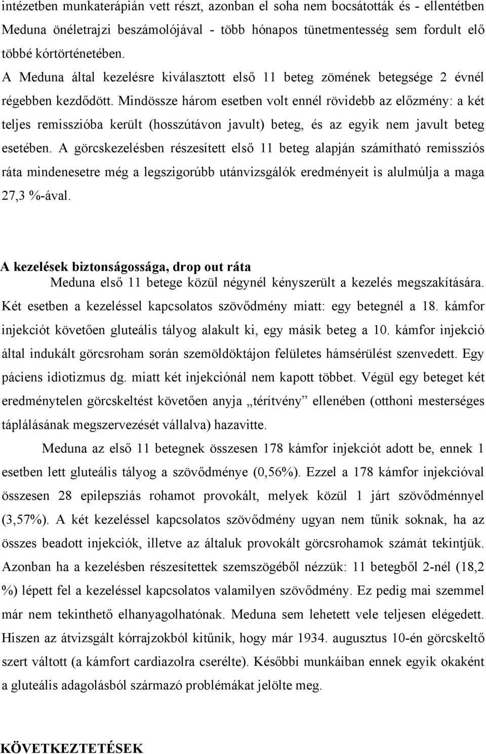 Mindössze három esetben volt ennél rövidebb az előzmény: a két teljes remisszióba került (hosszútávon javult) beteg, és az egyik nem javult beteg esetében.