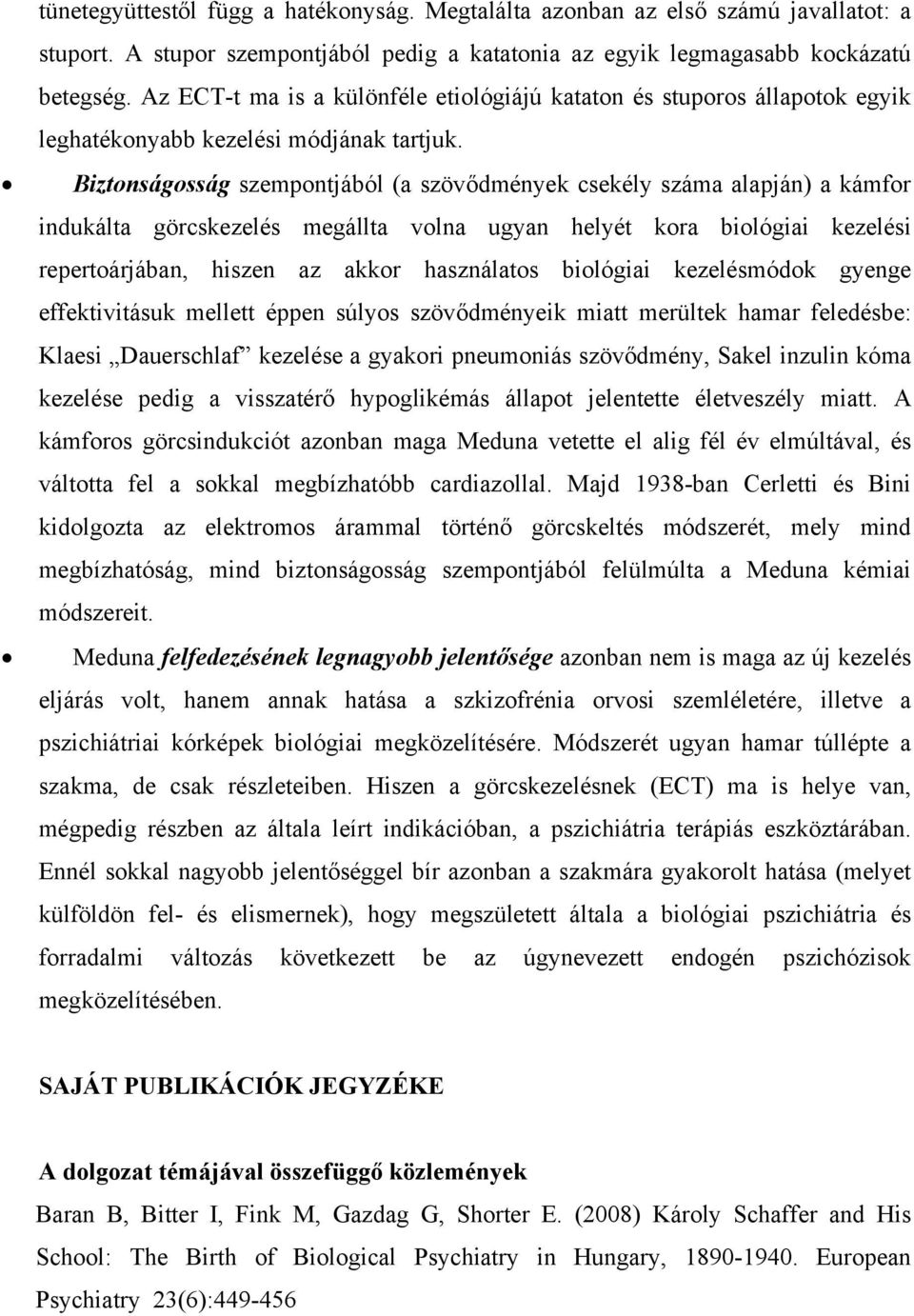 Biztonságosság szempontjából (a szövődmények csekély száma alapján) a kámfor indukálta görcskezelés megállta volna ugyan helyét kora biológiai kezelési repertoárjában, hiszen az akkor használatos