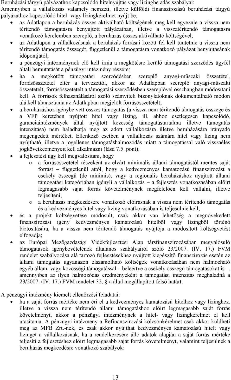 támogatásra vonatkozó kérelemben szereplő, a beruházás összes aktiválható költségével; az Adatlapon a vállalkozásnak a beruházás forrásai között fel kell tüntetnie a vissza nem térítendő támogatás
