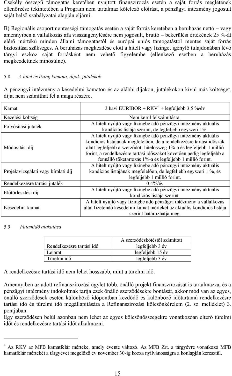 B) Regionális csoportmentességi támogatás esetén a saját forrás keretében a beruházás nettó vagy amennyiben a vállalkozás áfa visszaigénylésére nem jogosult, bruttó bekerülési értékének 25 %-át elérő