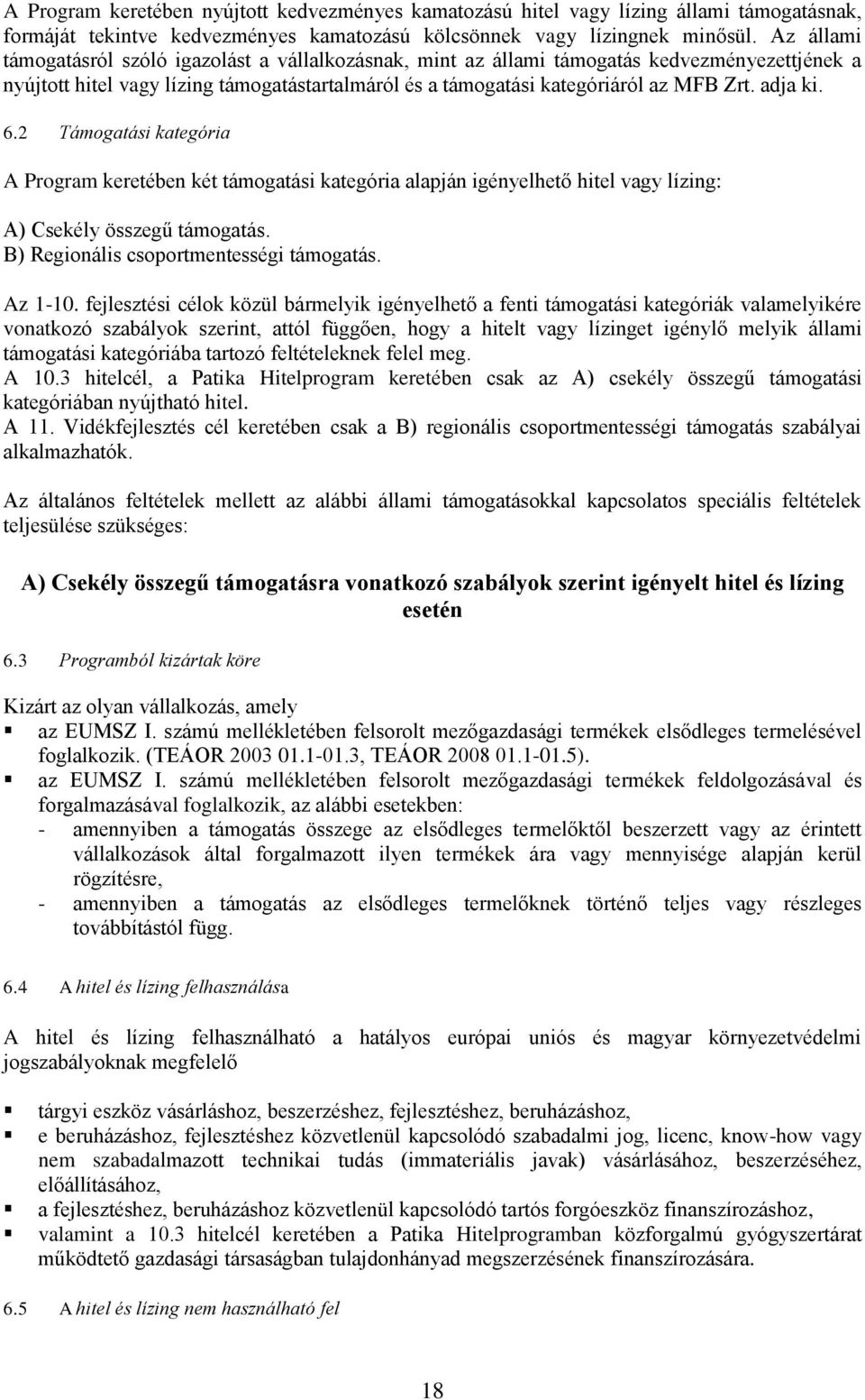 adja ki. 6.2 Támogatási kategória A Program keretében két támogatási kategória alapján igényelhető hitel vagy lízing: A) Csekély összegű támogatás. B) Regionális csoportmentességi támogatás. Az 1-10.