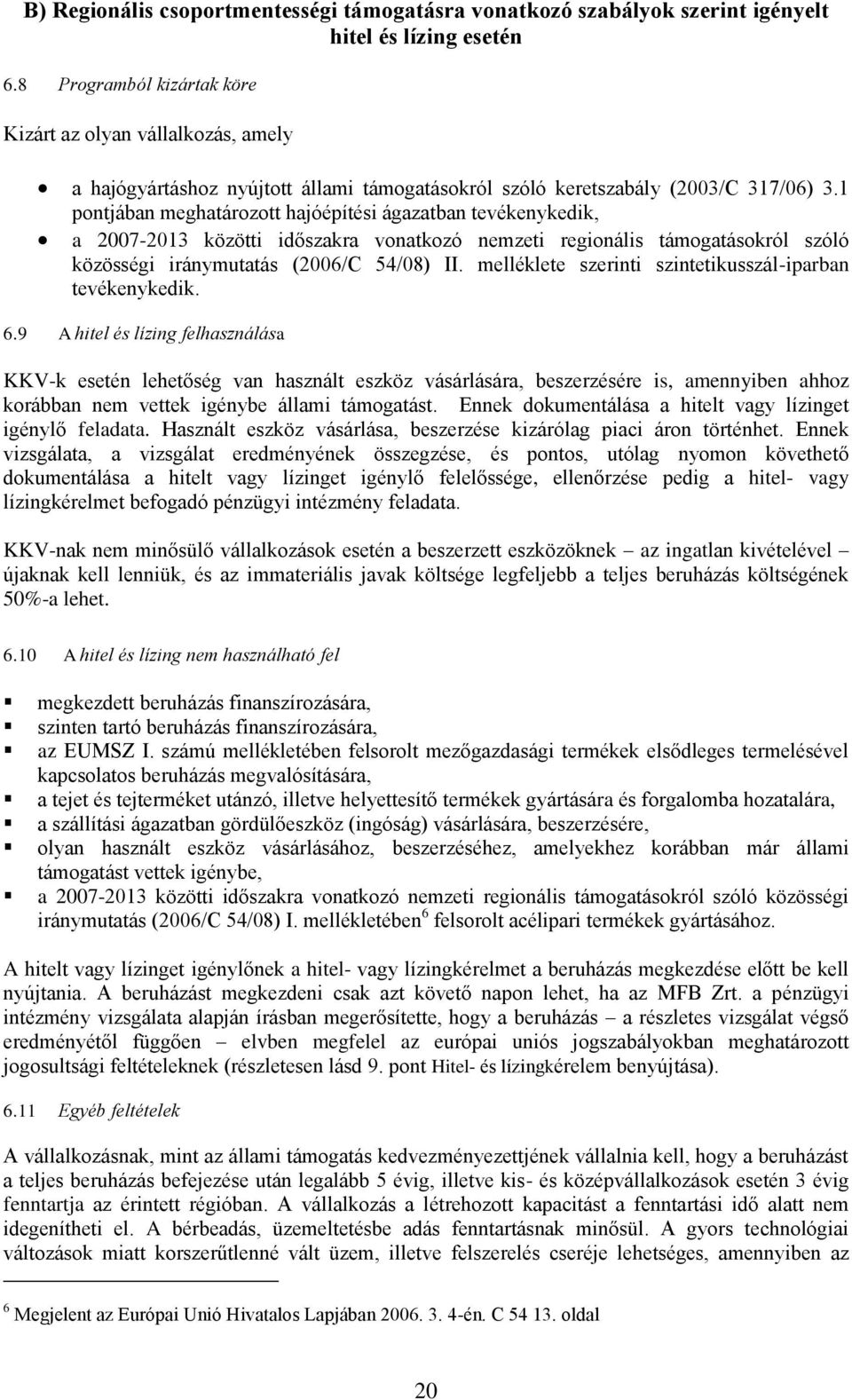 1 pontjában meghatározott hajóépítési ágazatban tevékenykedik, a 2007-2013 közötti időszakra vonatkozó nemzeti regionális támogatásokról szóló közösségi iránymutatás (2006/C 54/08) II.