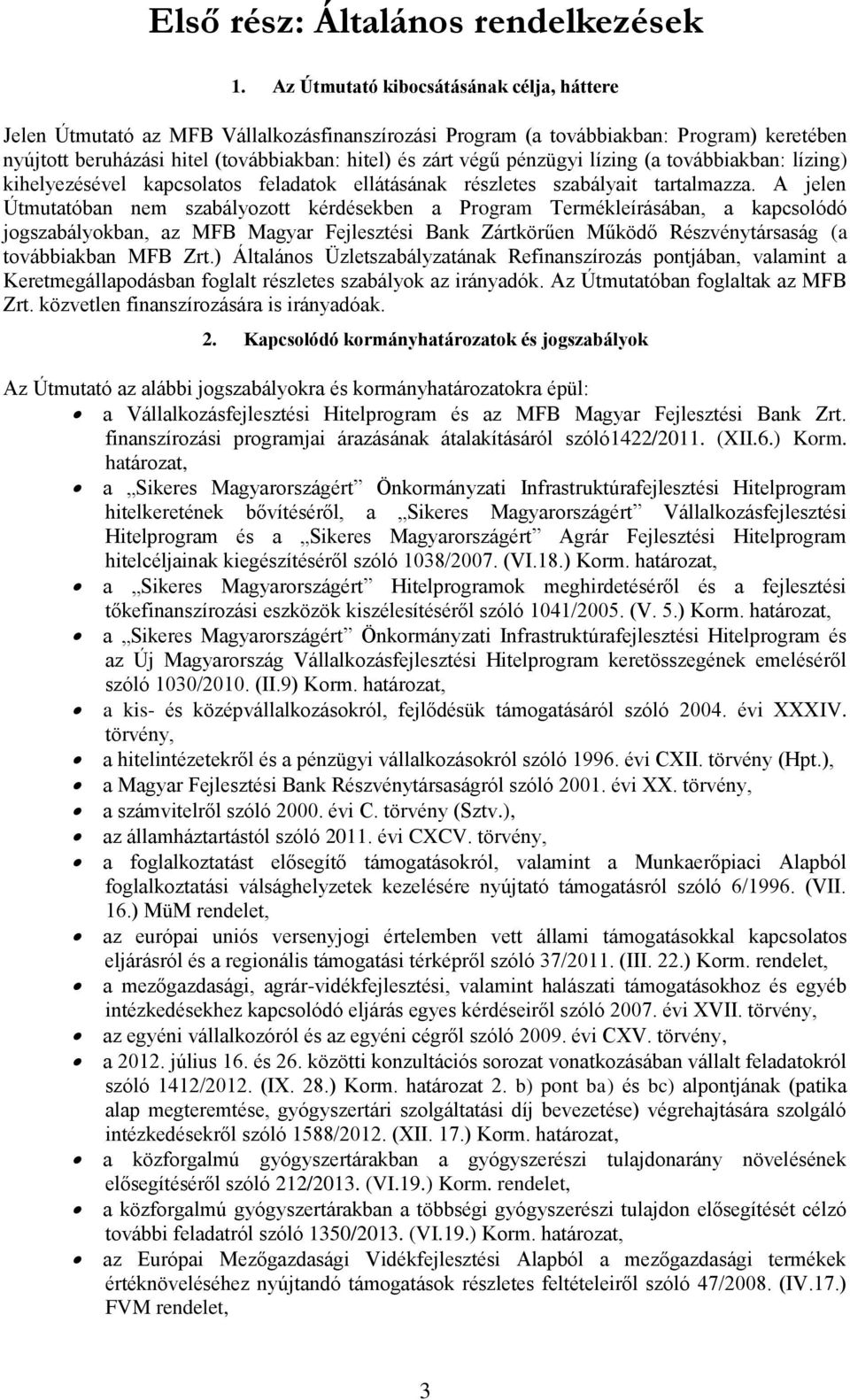 pénzügyi lízing (a továbbiakban: lízing) kihelyezésével kapcsolatos feladatok ellátásának részletes szabályait tartalmazza.