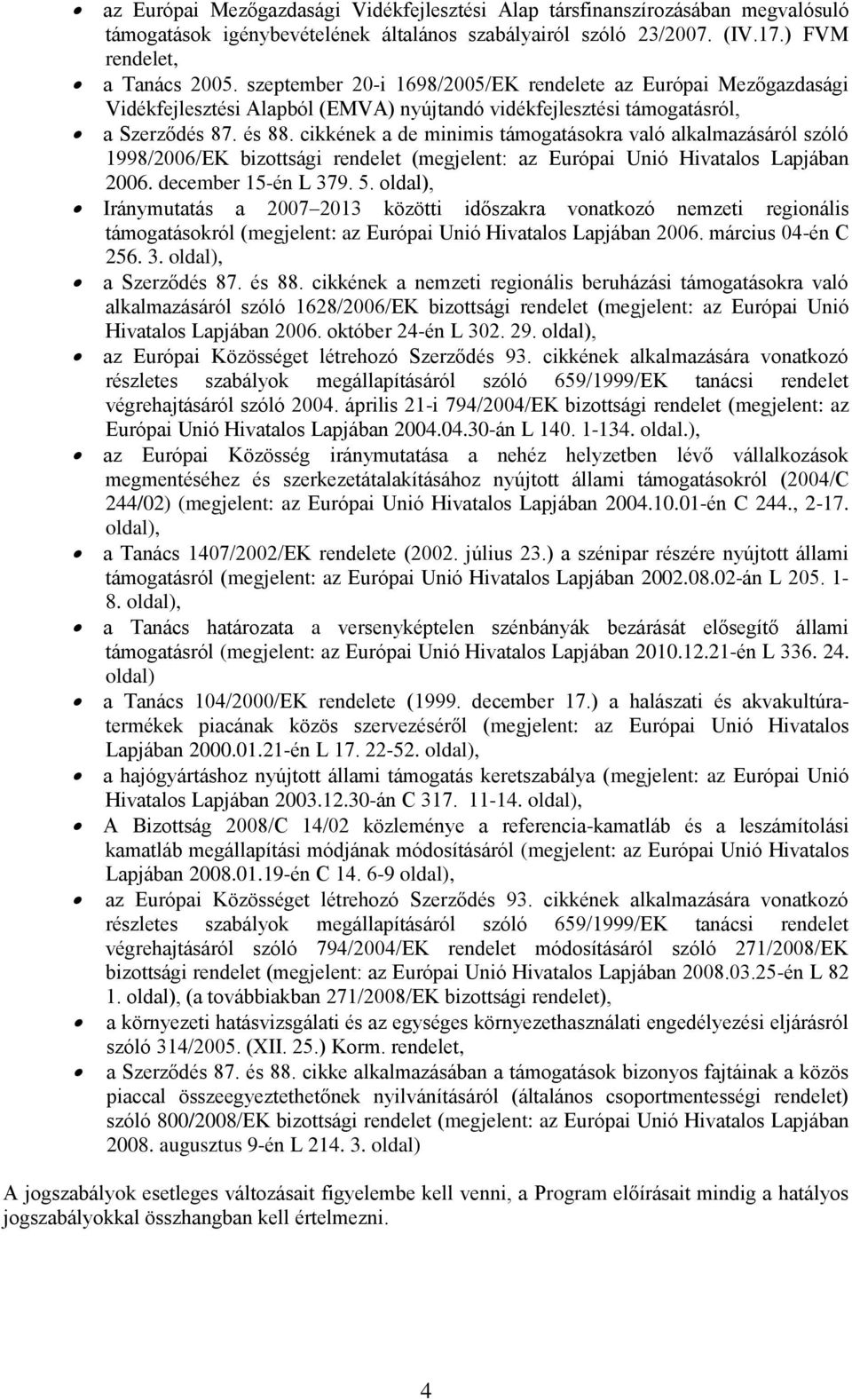 cikkének a de minimis támogatásokra való alkalmazásáról szóló 1998/2006/EK bizottsági rendelet (megjelent: az Európai Unió Hivatalos Lapjában 2006. december 15-én L 379. 5.