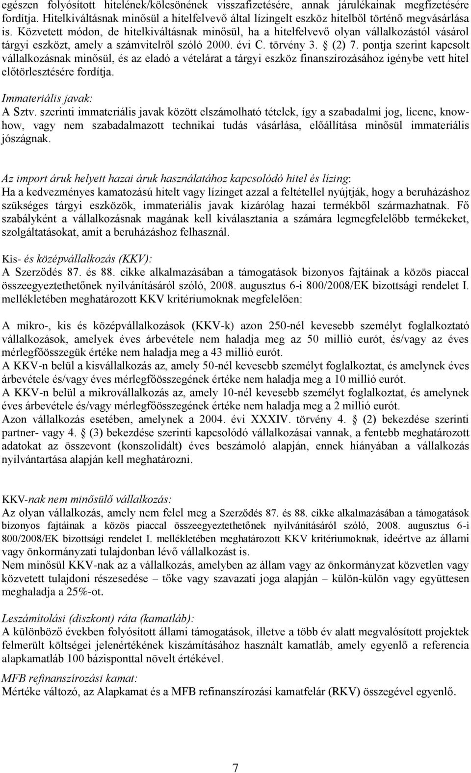pontja szerint kapcsolt vállalkozásnak minősül, és az eladó a vételárat a tárgyi eszköz finanszírozásához igénybe vett hitel előtörlesztésére fordítja. Immateriális javak: A Sztv.