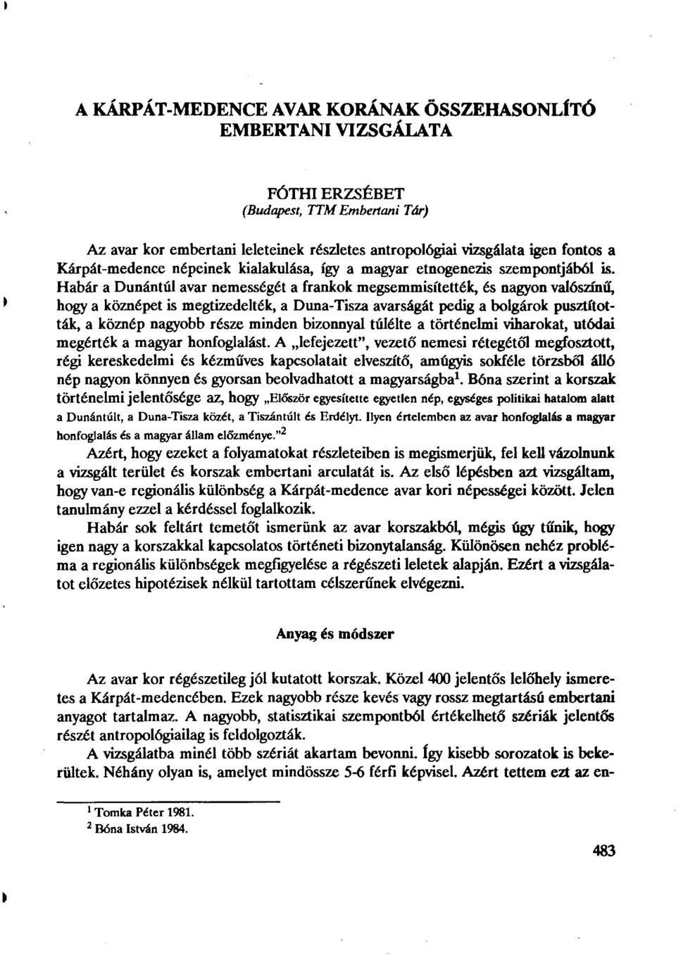 Habár a Dunántúl avar nemességét a frankok megsemmisítették, és nagyon valószínű, hogy a köznépet is megtizedelték, a Duna-Tisza avarságát pedig a bolgárok pusztították, a köznép nagyobb része minden