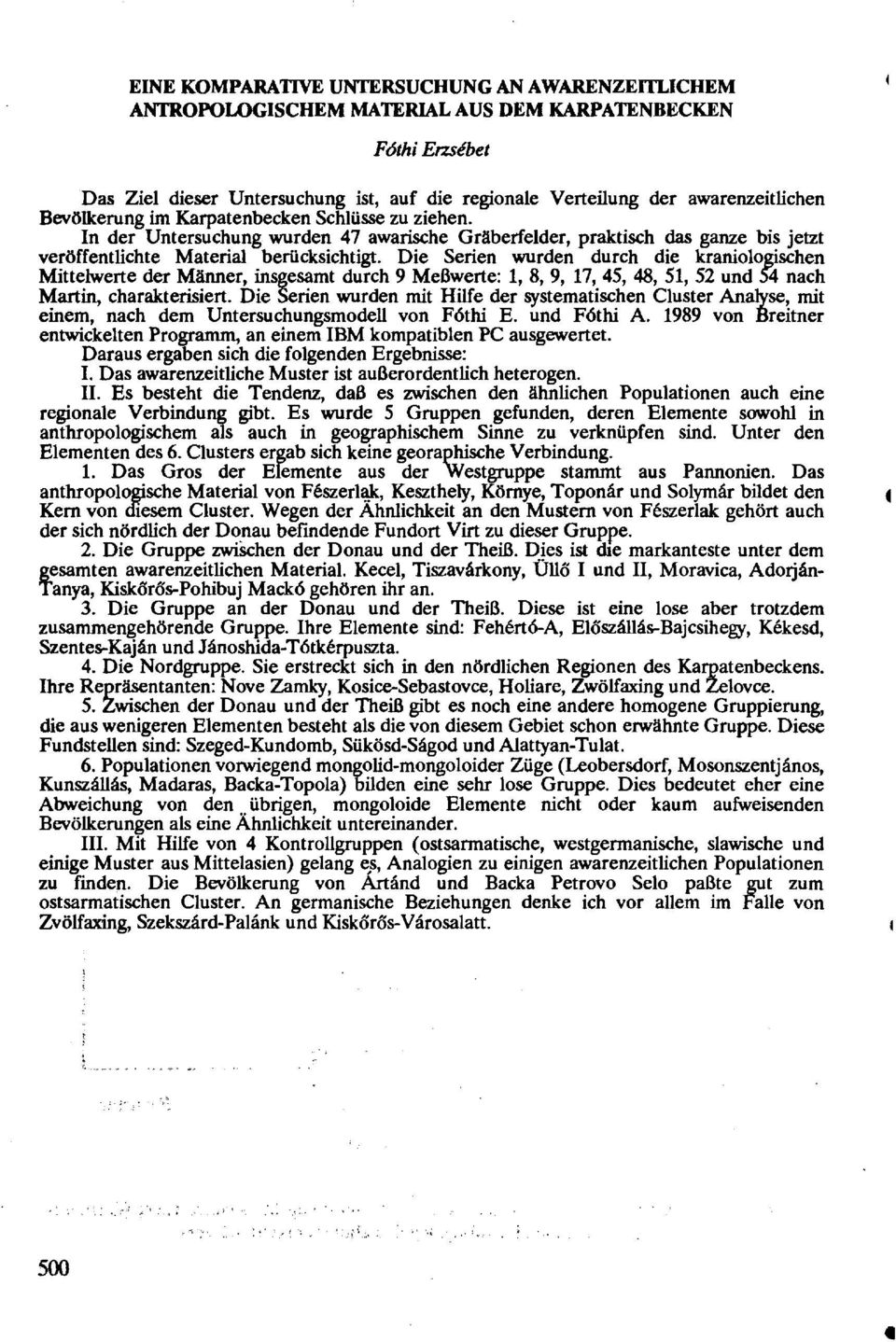 Die Serien wurden durch die kraniologischen Mittelwerte der Männer, insgesamt durch 9 Meßwerte: 1, 8, 9, 17, 45, 48, 51, 52 und 54 nach Martin, charakterisiert.