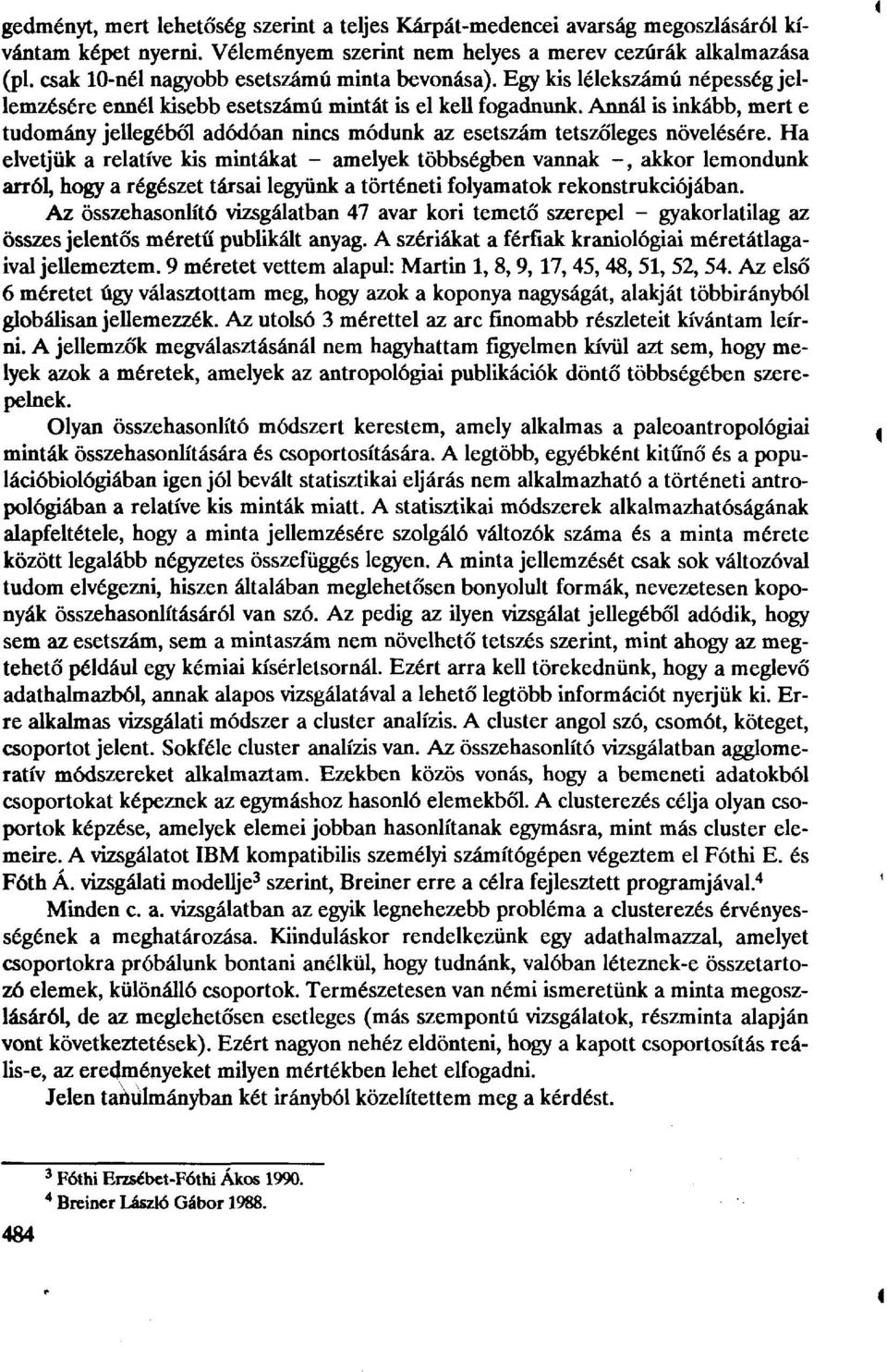 Annál is inkább, mert e tudomány jellegéből adódóan nincs módunk az esetszám tetszőleges növelésére.