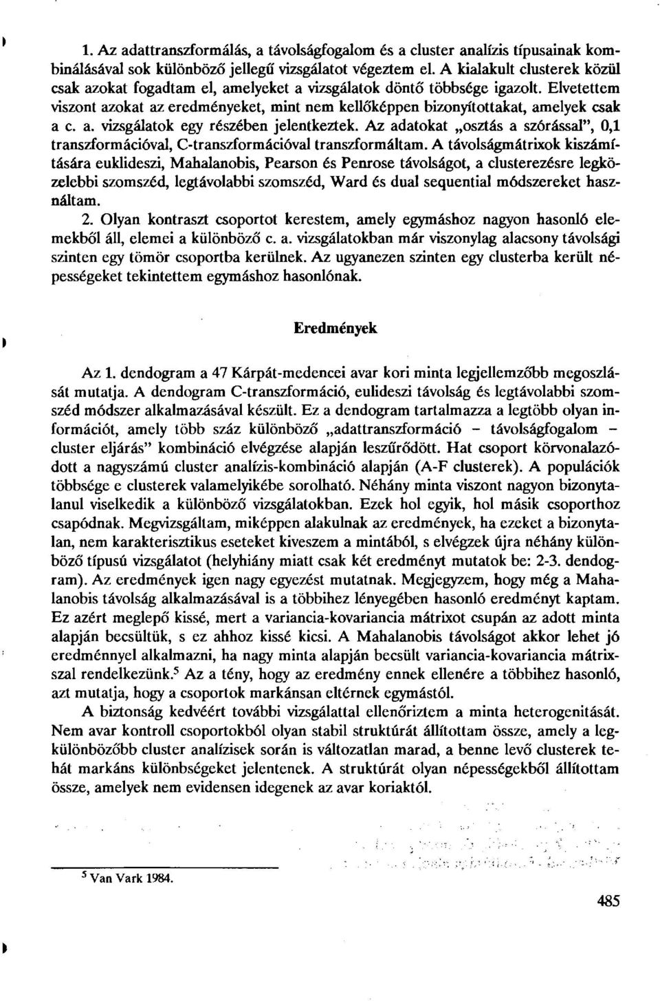 Elvetettem viszont azokat az eredményeket, mint nem kellőképpen bizonyítottakat, amelyek csak а с a. vizsgálatok egy részében jelentkeztek.