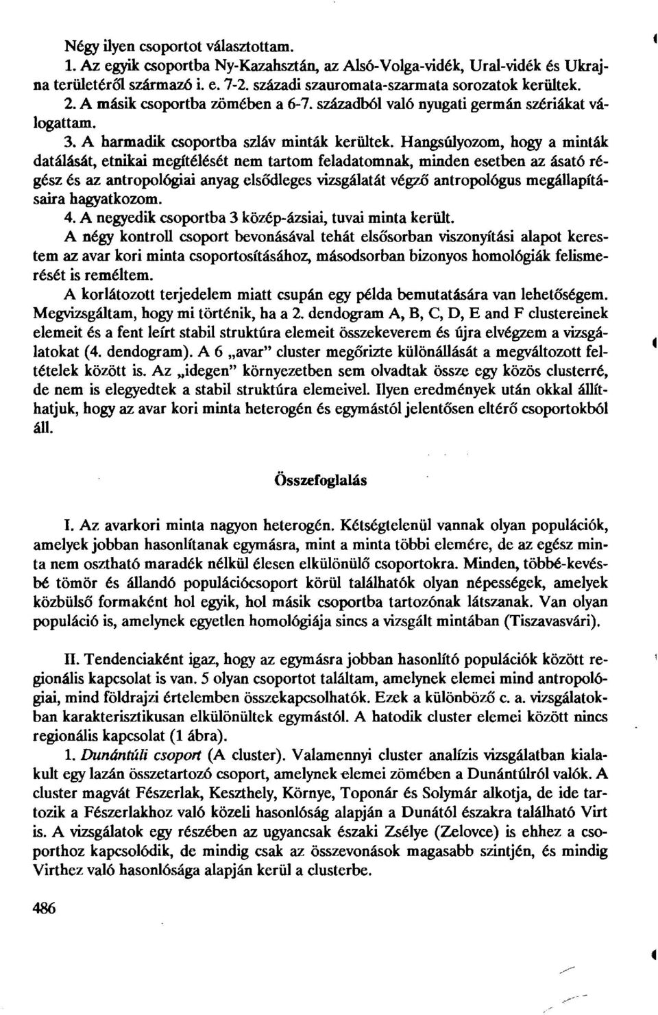 Hangsúlyozom, hogy a minták datálását, etnikai megítélését nem tartom feladatomnak, minden esetben az ásató régész és az antropológiai anyag elsődleges vizsgálatát végző antropológus megállapításaira
