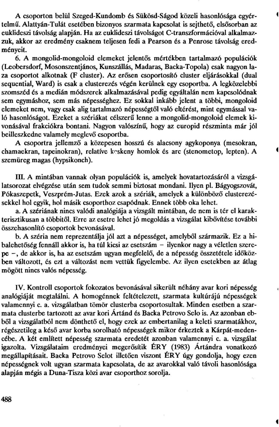 A mongolid-mongoloid elemeket jelentős mértékben tartalmazó populációk (Leobersdorf, Mosonszentjános, Kunszállás, Madaras, Backa-Topola) csak nagyon laza csoportot alkotnak (F cluster).