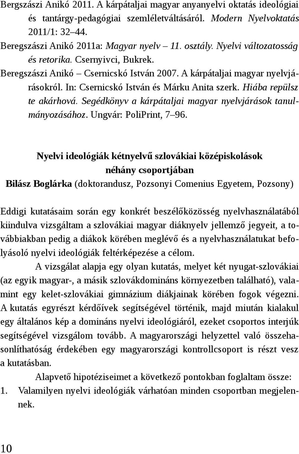 Hiába repülsz te akárhová. Segédkönyv a kárpátaljai magyar nyelvjárások tanulmányozásához. Ungvár: PoliPrint, 7 96.