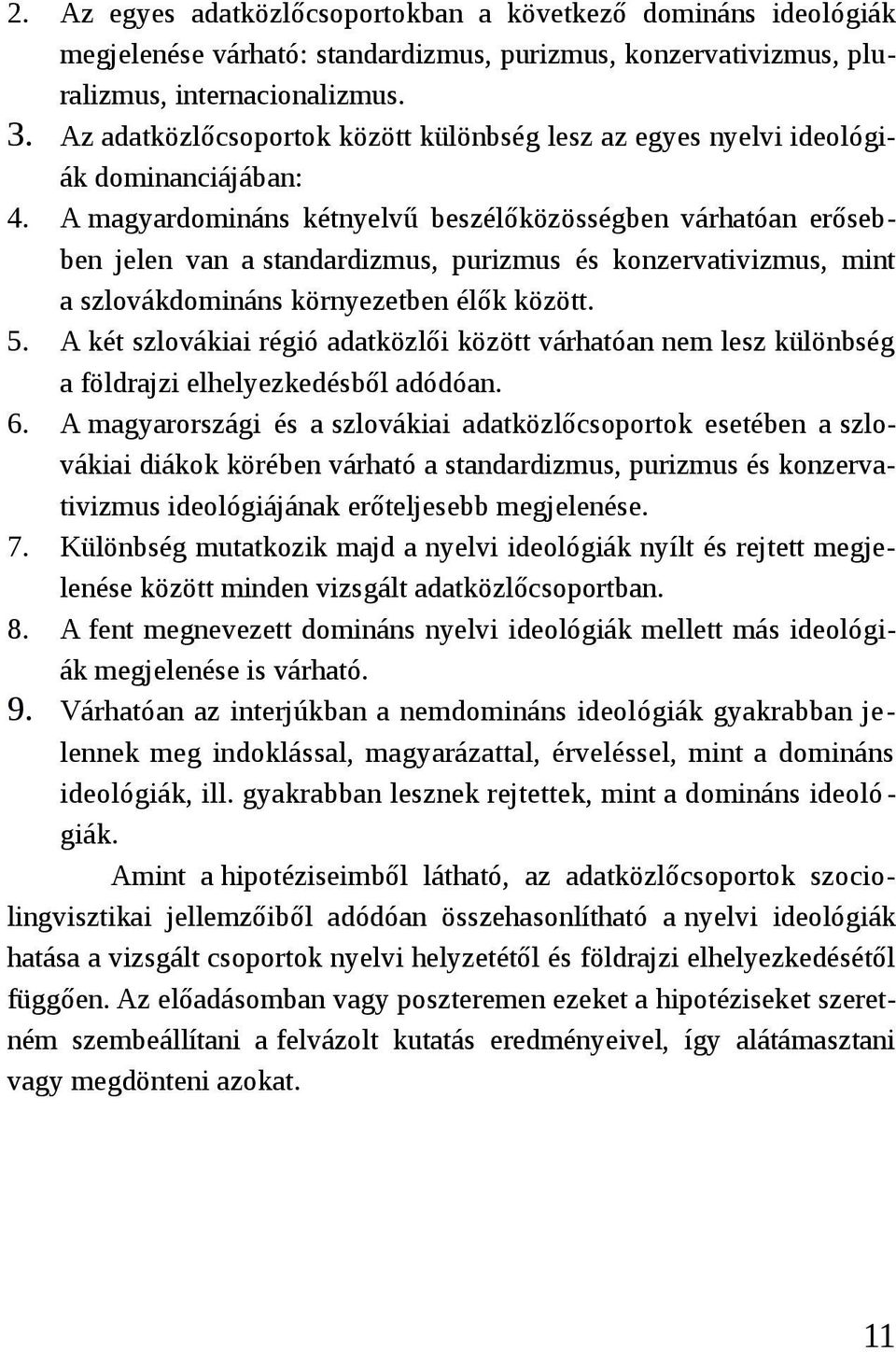 A magyardomináns kétnyelvű beszélőközösségben várhatóan erősebben jelen van a standardizmus, purizmus és konzervativizmus, mint a szlovákdomináns környezetben élők között. 5.