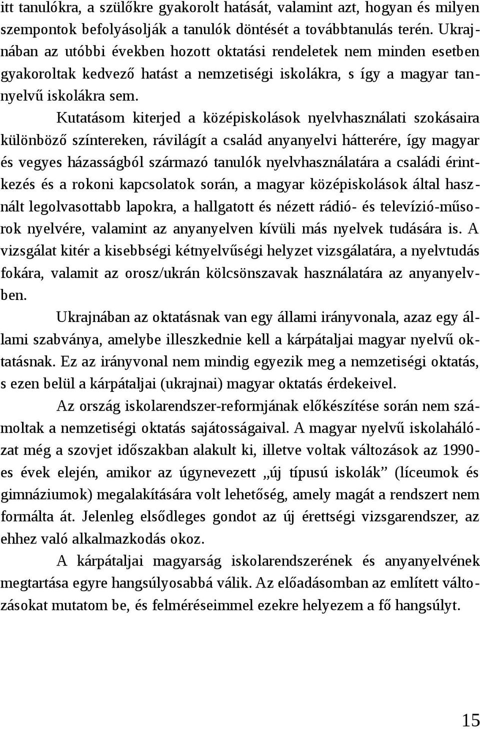 Kutatásom kiterjed a középiskolások nyelvhasználati szokásaira különböző színtereken, rávilágít a család anyanyelvi hátterére, így magyar és vegyes házasságból származó tanulók nyelvhasználatára a