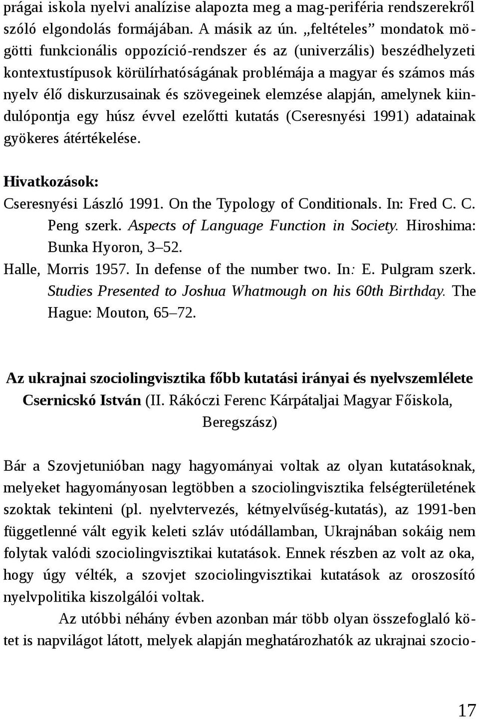szövegeinek elemzése alapján, amelynek kiindulópontja egy húsz évvel ezelőtti kutatás (Cseresnyési 1991) adatainak gyökeres átértékelése. Hivatkozások: Cseresnyési László 1991.