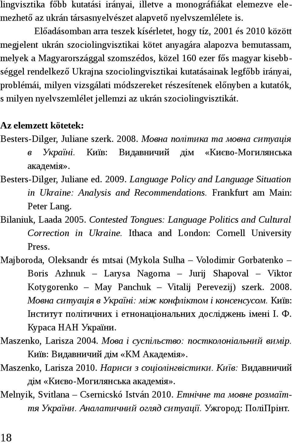 magyar kisebbséggel rendelkező Ukrajna szociolingvisztikai kutatásainak legfőbb irányai, problémái, milyen vizsgálati módszereket részesítenek előnyben a kutatók, s milyen nyelvszemlélet jellemzi az