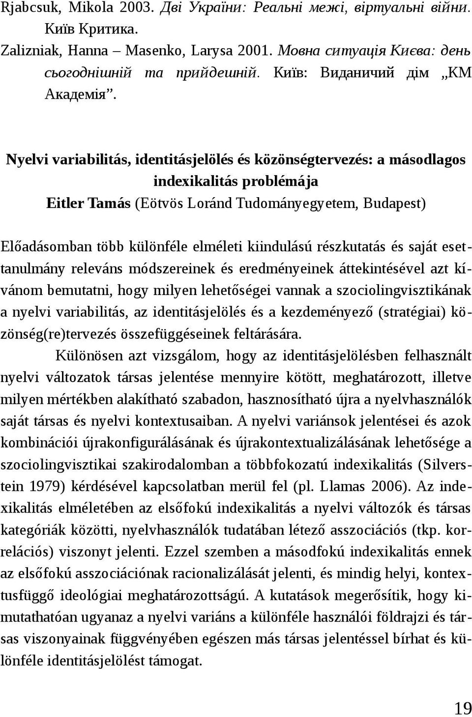 Nyelvi variabilitás, identitásjelölés és közönségtervezés: a másodlagos indexikalitás problémája Eitler Tamás (Eötvös Loránd Tudományegyetem, Budapest) Előadásomban több különféle elméleti kiindulású