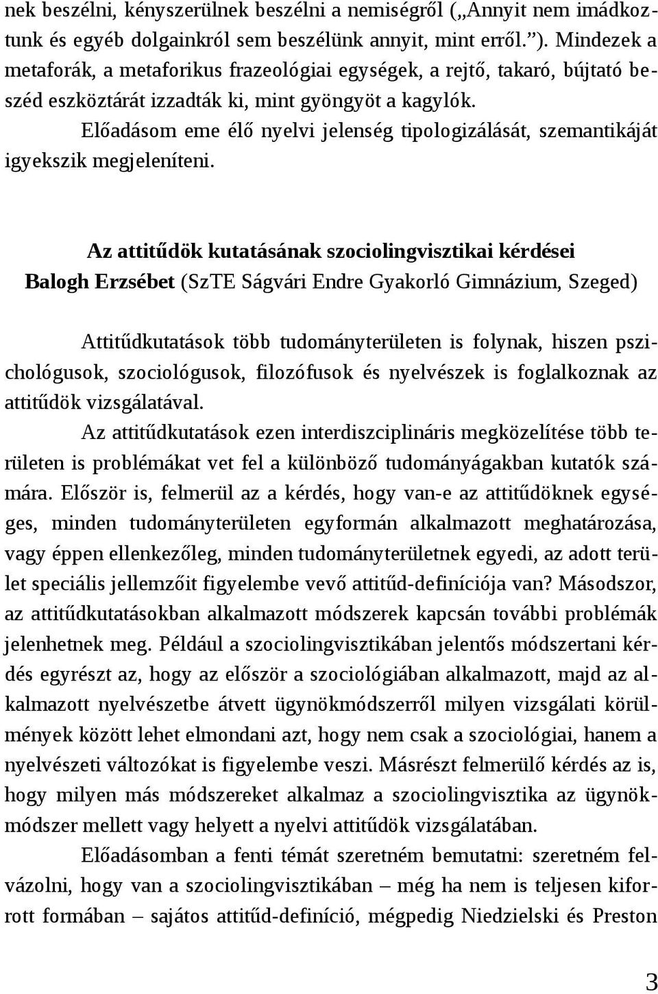 Előadásom eme élő nyelvi jelenség tipologizálását, szemantikáját igyekszik megjeleníteni.