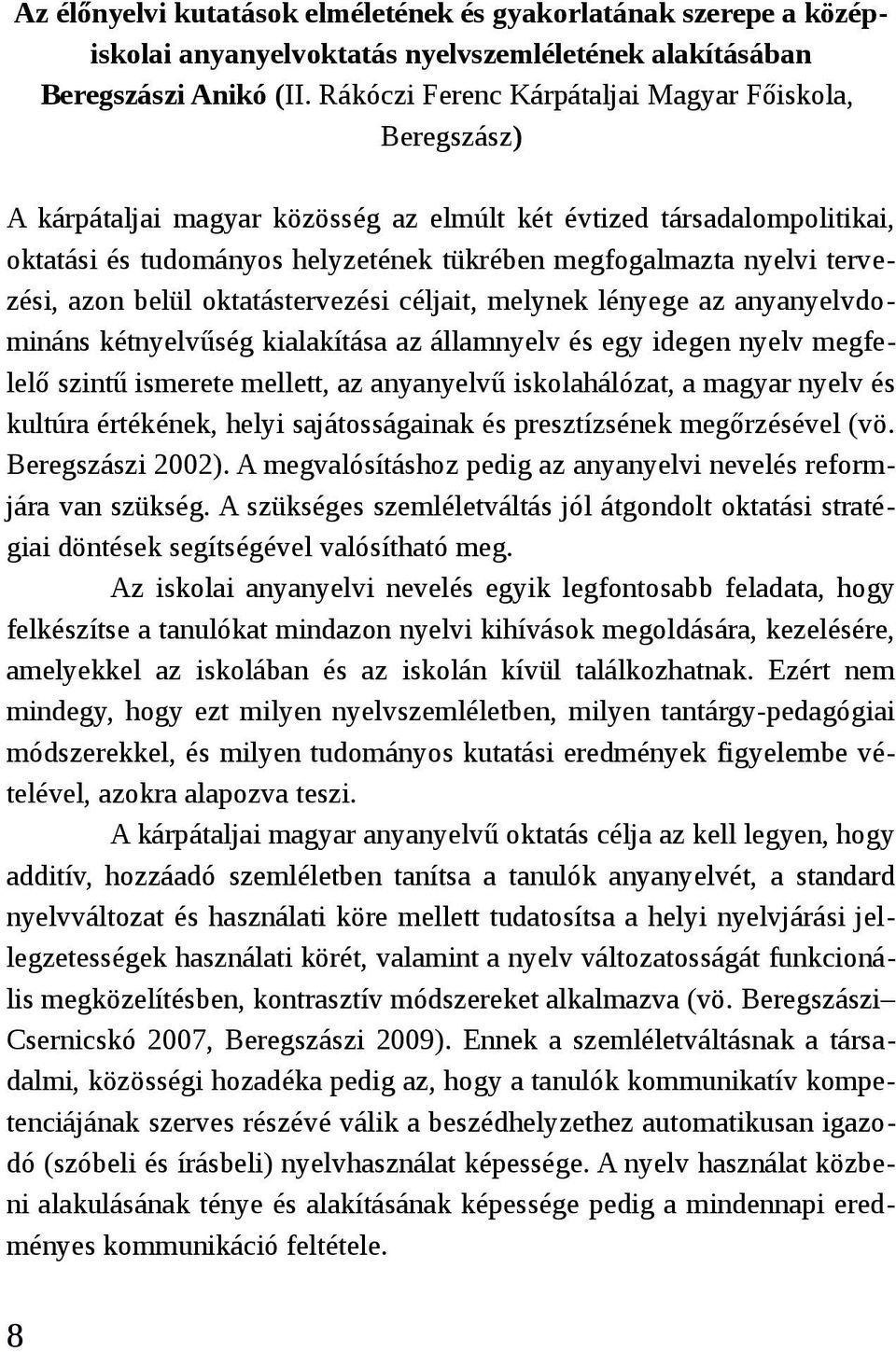 tervezési, azon belül oktatástervezési céljait, melynek lényege az anyanyelvdomináns kétnyelvűség kialakítása az államnyelv és egy idegen nyelv megfelelő szintű ismerete mellett, az anyanyelvű