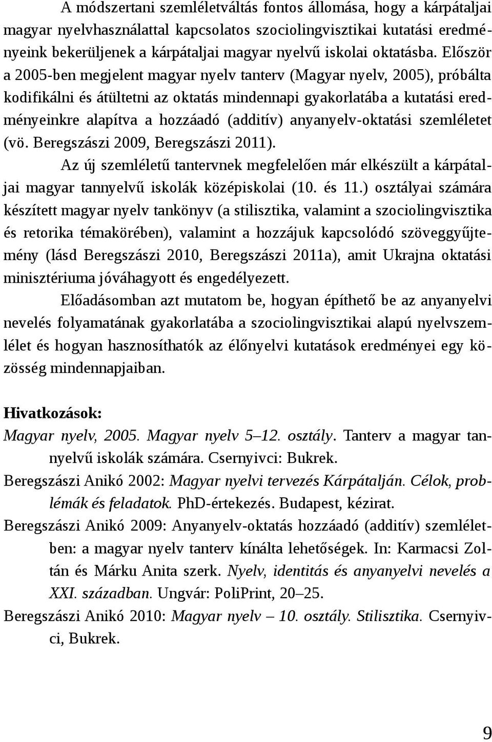 Először a 2005-ben megjelent magyar nyelv tanterv (Magyar nyelv, 2005), próbálta kodifikálni és átültetni az oktatás mindennapi gyakorlatába a kutatási eredményeinkre alapítva a hozzáadó (additív)