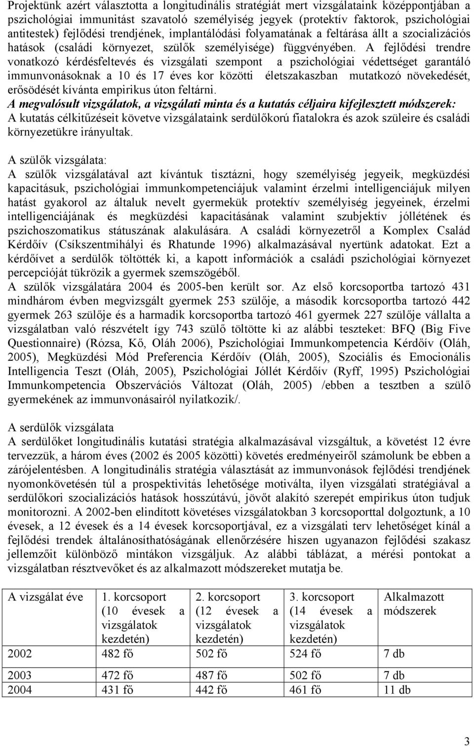 A fejlődési trendre vonatkozó kérdésfeltevés és vizsgálati szempont a pszichológiai védettséget garantáló immunvonásoknak a 10 és 17 éves kor közötti életszakaszban mutatkozó növekedését, erősödését