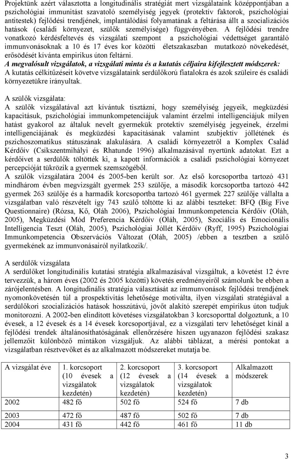 A fejlődési trendre vonatkozó kérdésfeltevés és vizsgálati szempont a pszichológiai védettséget garantáló immunvonásoknak a 10 és 17 éves kor közötti életszakaszban mutatkozó növekedését, erősödését