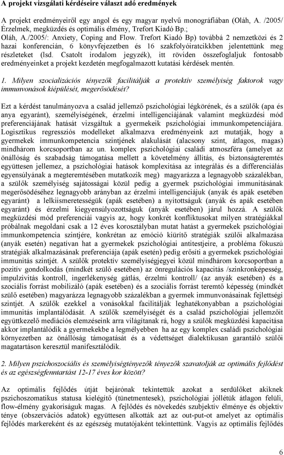 Csatolt irodalom jegyzék), itt röviden összefoglaljuk fontosabb eredményeinket a projekt kezdetén megfogalmazott kutatási kérdések mentén. 1.