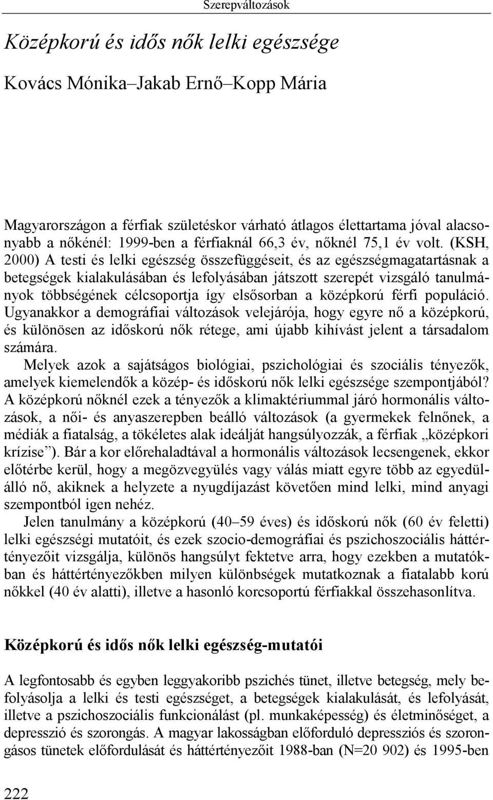 (KSH, 2000) A testi és lelki egészség összefüggéseit, és az egészségmagatartásnak a betegségek kialakulásában és lefolyásában játszott szerepét vizsgáló tanulmányok többségének célcsoportja így