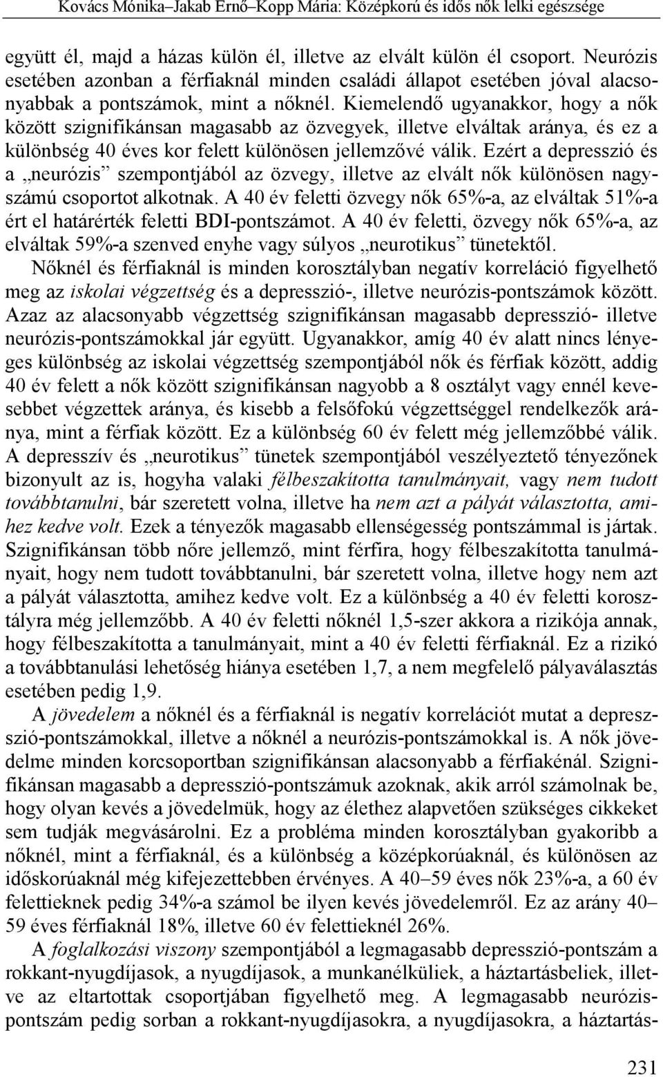 Kiemelendő ugyanakkor, hogy a nők között szignifikánsan magasabb az özvegyek, illetve elváltak aránya, és ez a különbség 40 éves kor felett különösen jellemzővé válik.