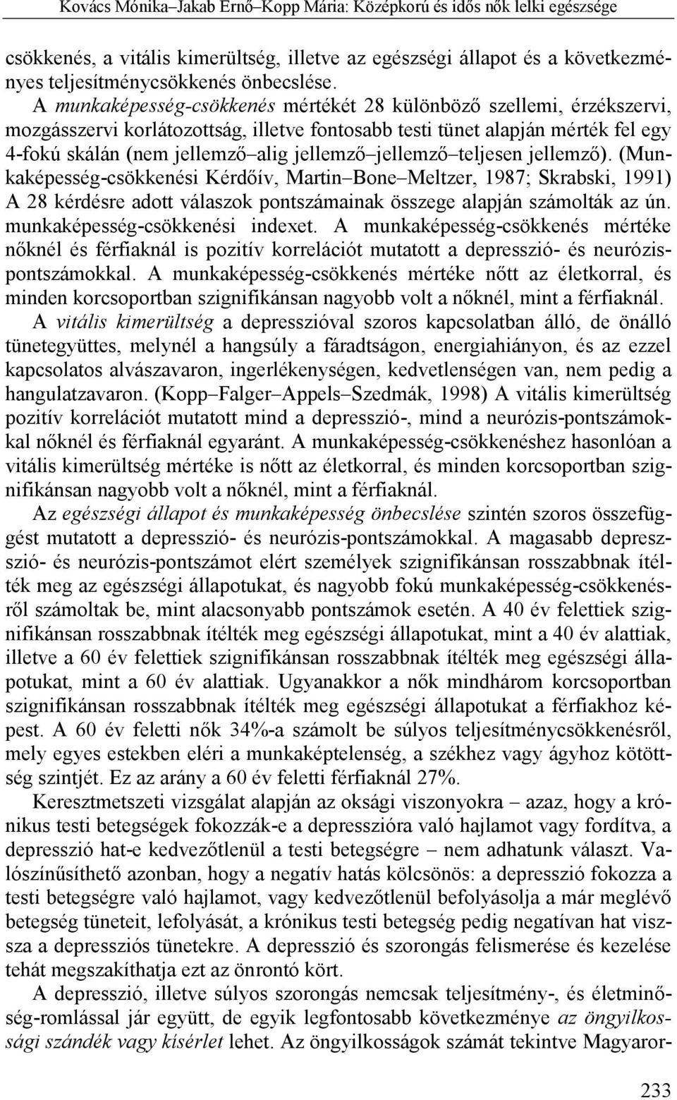 jellemző teljesen jellemző). (Munkaképesség-csökkenési Kérdőív, Martin Bone Meltzer, 1987; Skrabski, 1991) A 28 kérdésre adott válaszok pontszámainak összege alapján számolták az ún.