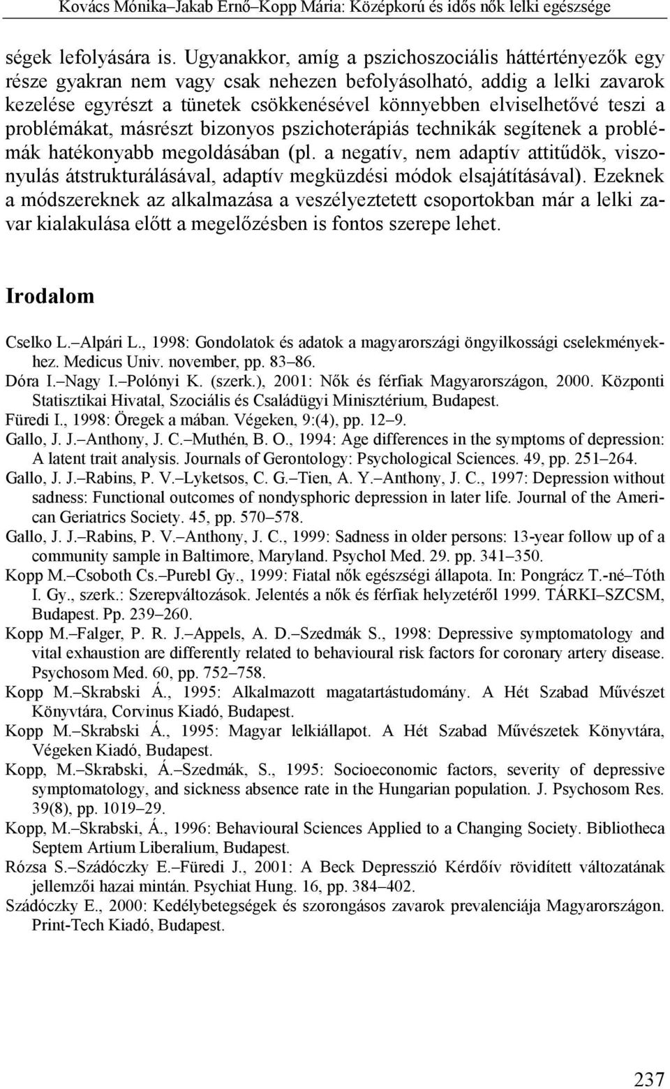 teszi a problémákat, másrészt bizonyos pszichoterápiás technikák segítenek a problémák hatékonyabb megoldásában (pl.